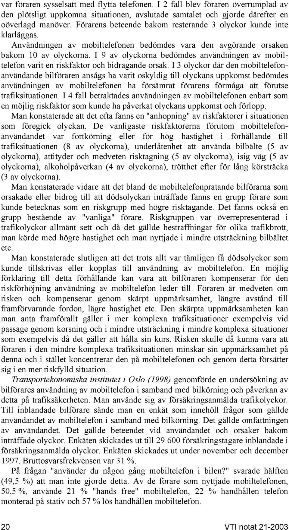 I 9 av olyckorna bedömdes användningen av mobiltelefon varit en riskfaktor och bidragande orsak.
