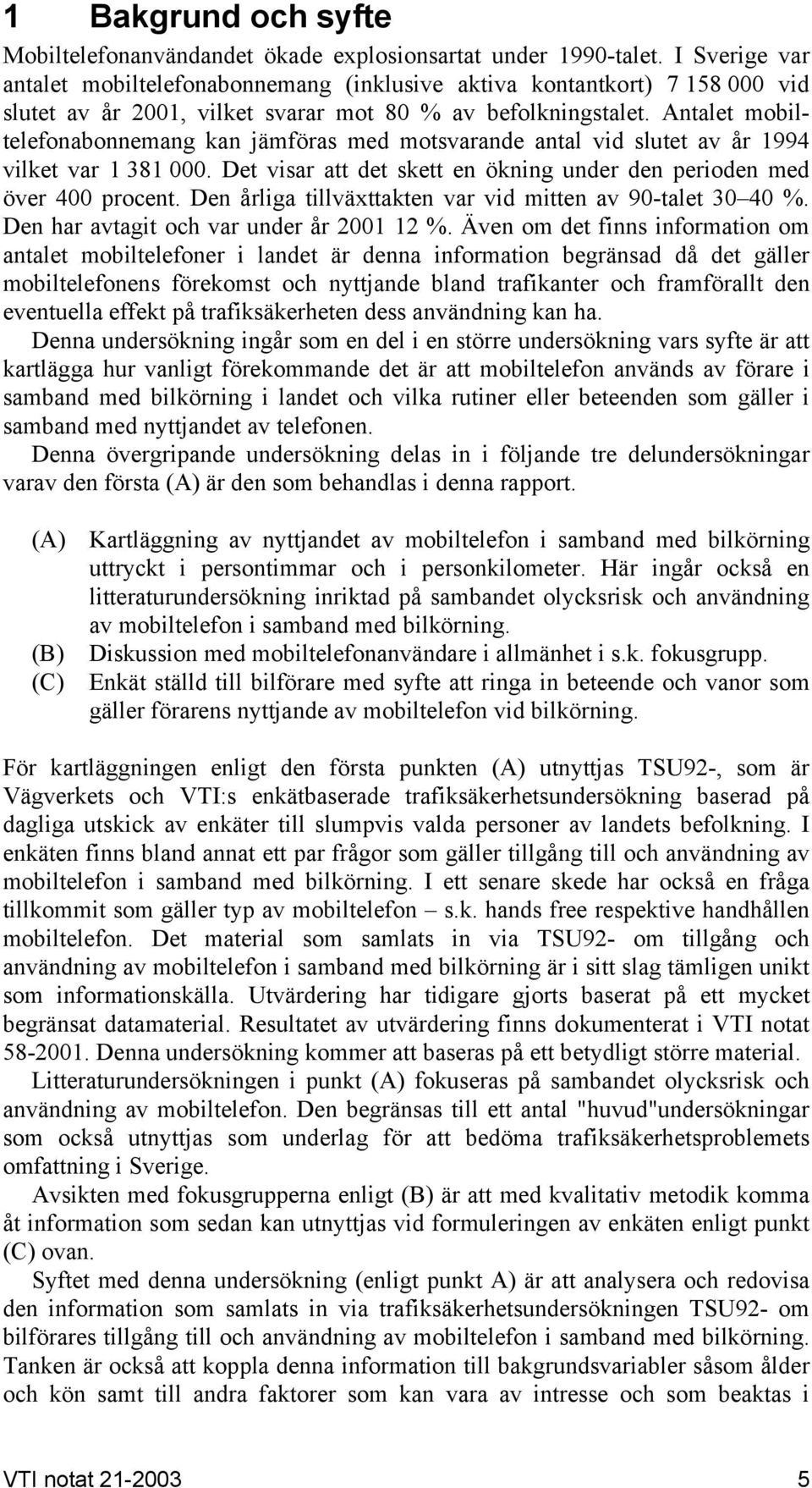 Antalet mobiltelefonabonnemang kan jämföras med motsvarande antal vid slutet av år 1994 vilket var 1 381 000. Det visar att det skett en ökning under den perioden med över 400 procent.
