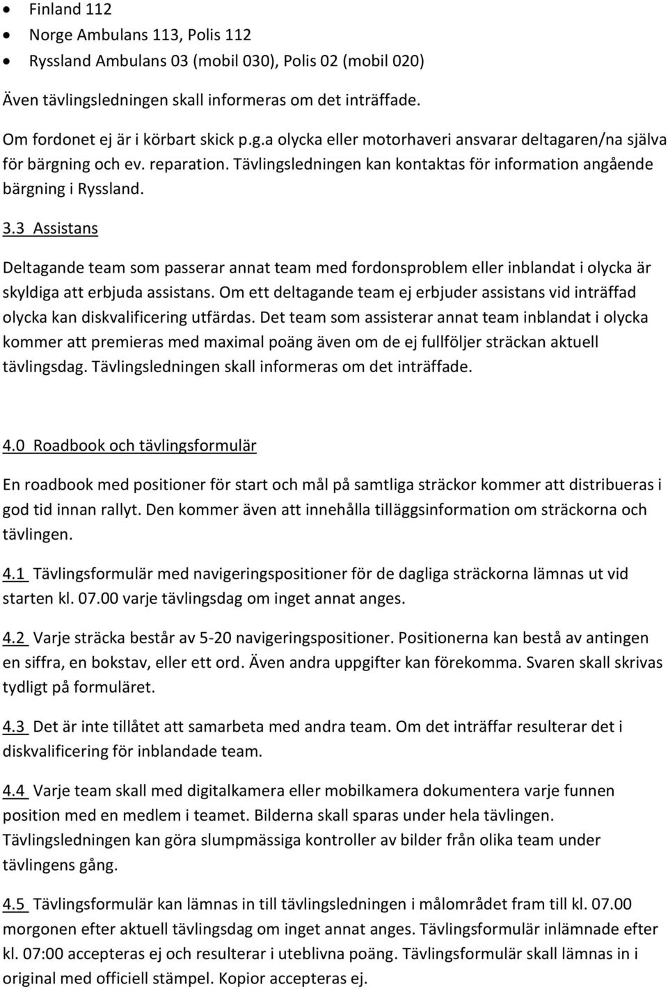 3 Assistans Deltagande team som passerar annat team med fordonsproblem eller inblandat i olycka är skyldiga att erbjuda assistans.