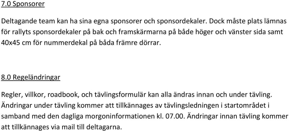 båda främre dörrar. 8.0 Regeländringar Regler, villkor, roadbook, och tävlingsformulär kan alla ändras innan och under tävling.