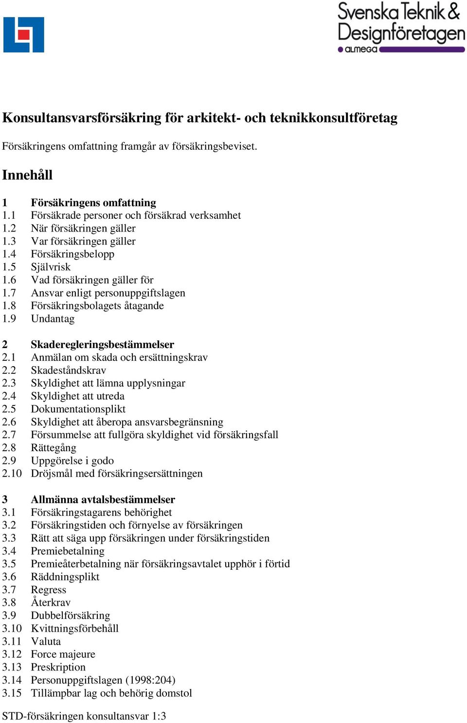7 Ansvar enligt personuppgiftslagen 1.8 Försäkringsbolagets åtagande 1.9 Undantag 2 Skaderegleringsbestämmelser 2.1 Anmälan om skada och ersättningskrav 2.2 Skadeståndskrav 2.