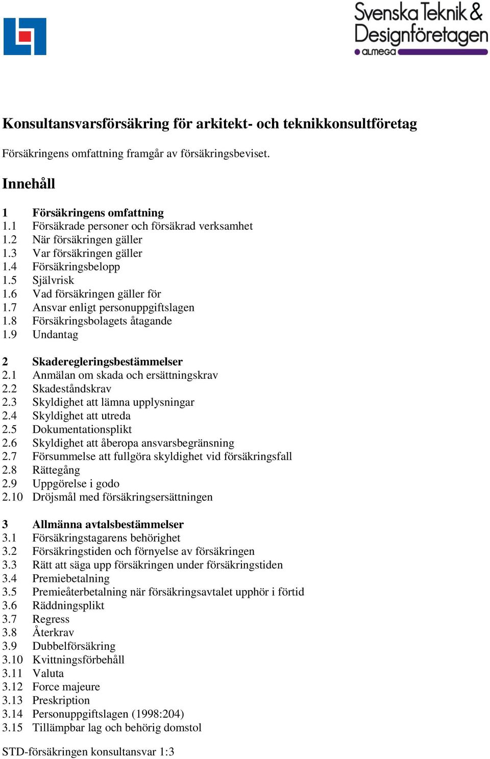 7 Ansvar enligt personuppgiftslagen 1.8 Försäkringsbolagets åtagande 1.9 Undantag 2 Skaderegleringsbestämmelser 2.1 Anmälan om skada och ersättningskrav 2.2 Skadeståndskrav 2.