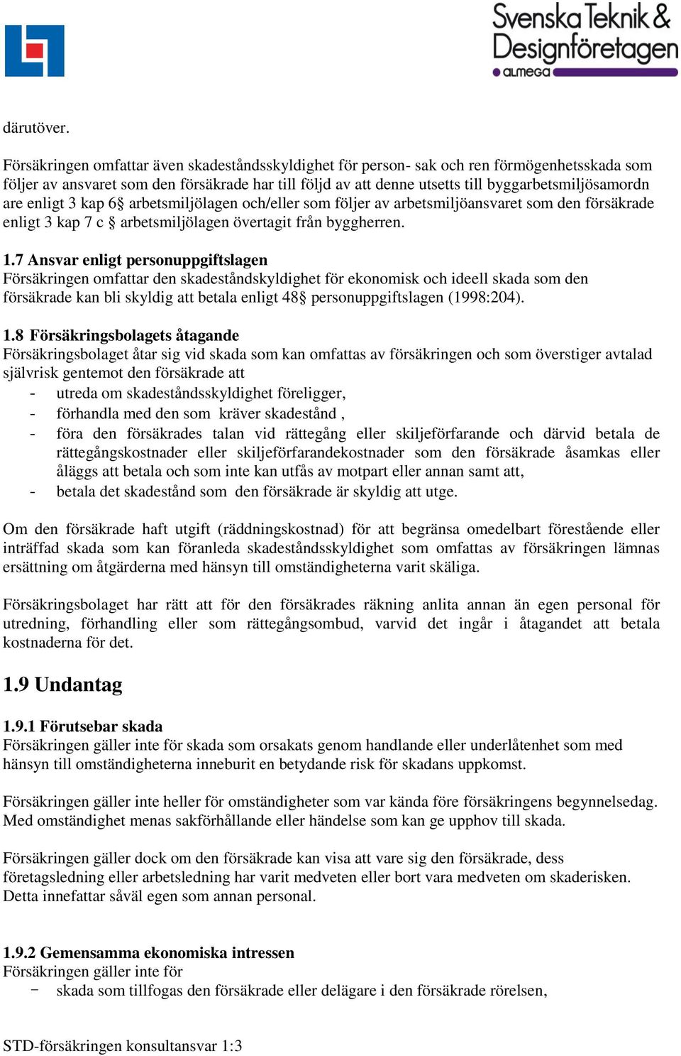 are enligt 3 kap 6 arbetsmiljölagen och/eller som följer av arbetsmiljöansvaret som den försäkrade enligt 3 kap 7 c arbetsmiljölagen övertagit från byggherren. 1.