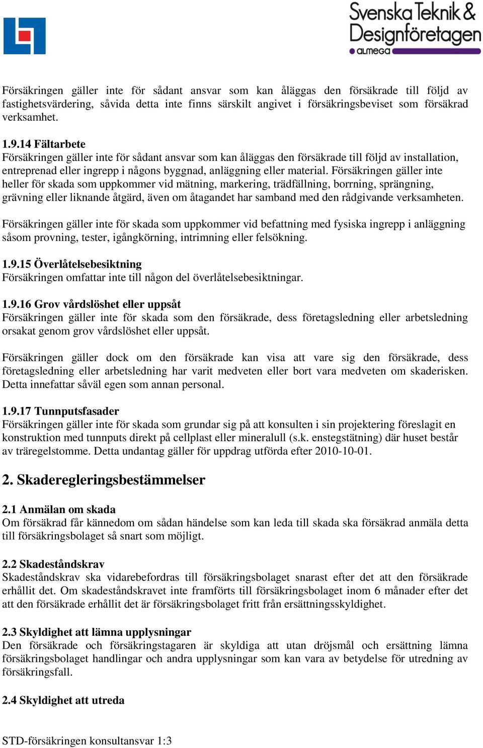 Försäkringen gäller inte heller för skada som uppkommer vid mätning, markering, trädfällning, borrning, sprängning, grävning eller liknande åtgärd, även om åtagandet har samband med den rådgivande