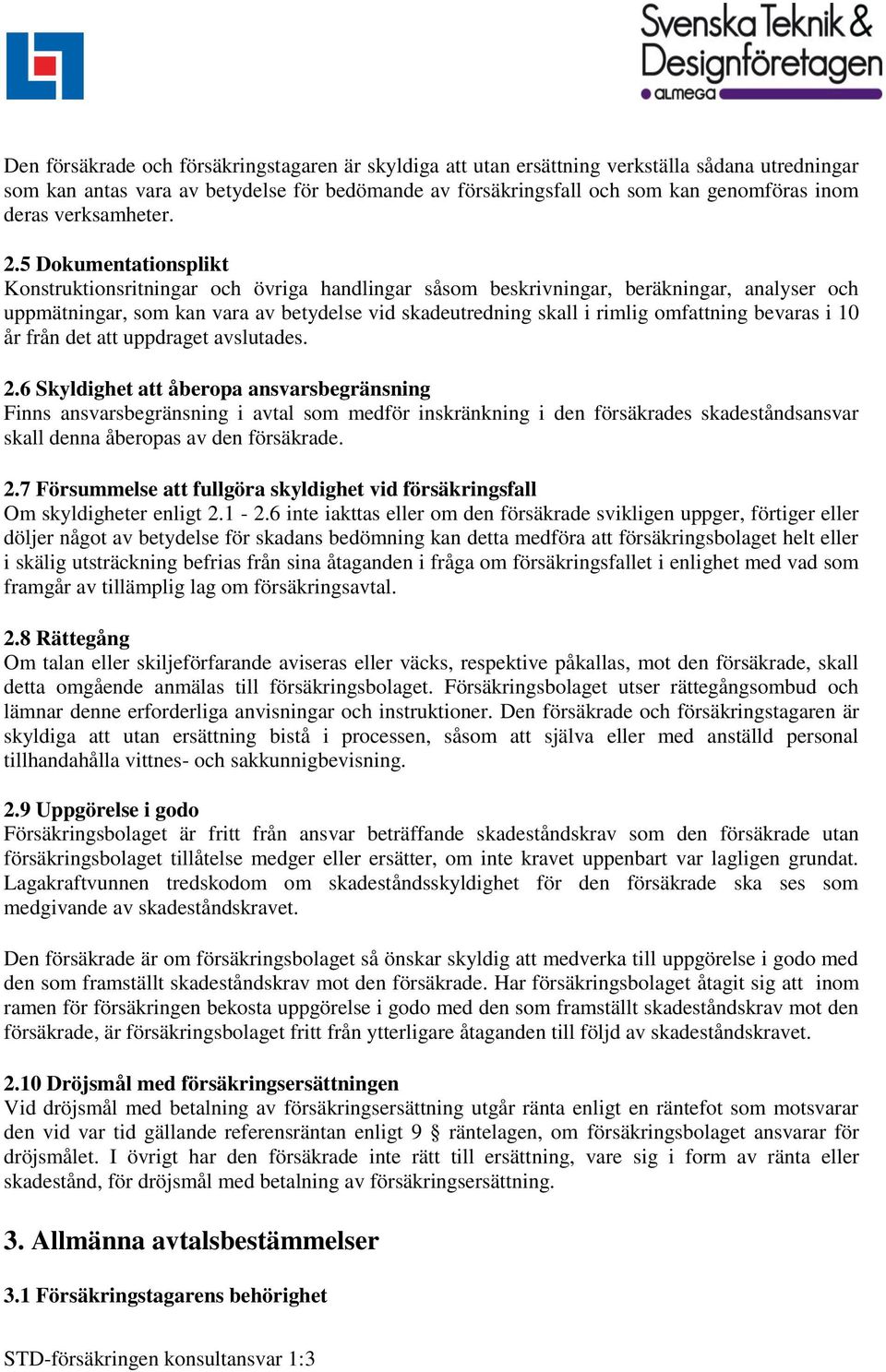 5 Dokumentationsplikt Konstruktionsritningar och övriga handlingar såsom beskrivningar, beräkningar, analyser och uppmätningar, som kan vara av betydelse vid skadeutredning skall i rimlig omfattning