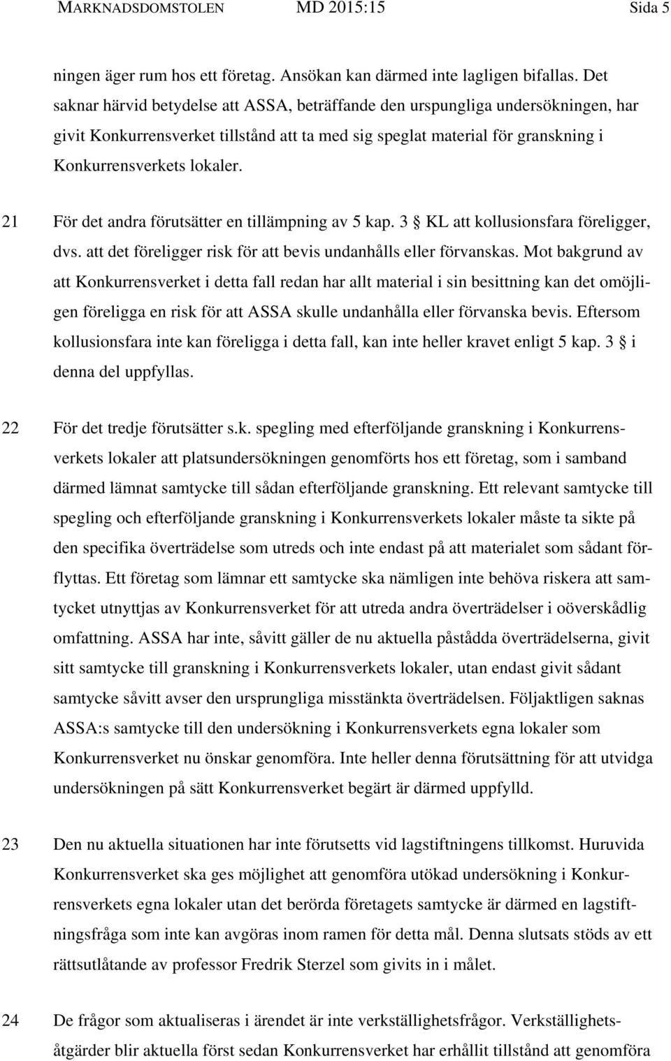 21 För det andra förutsätter en tillämpning av 5 kap. 3 KL att kollusionsfara föreligger, dvs. att det föreligger risk för att bevis undanhålls eller förvanskas.