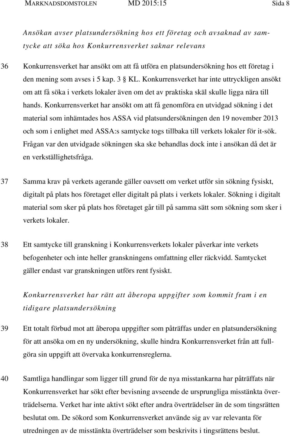 Konkurrensverket har inte uttryckligen ansökt om att få söka i verkets lokaler även om det av praktiska skäl skulle ligga nära till hands.