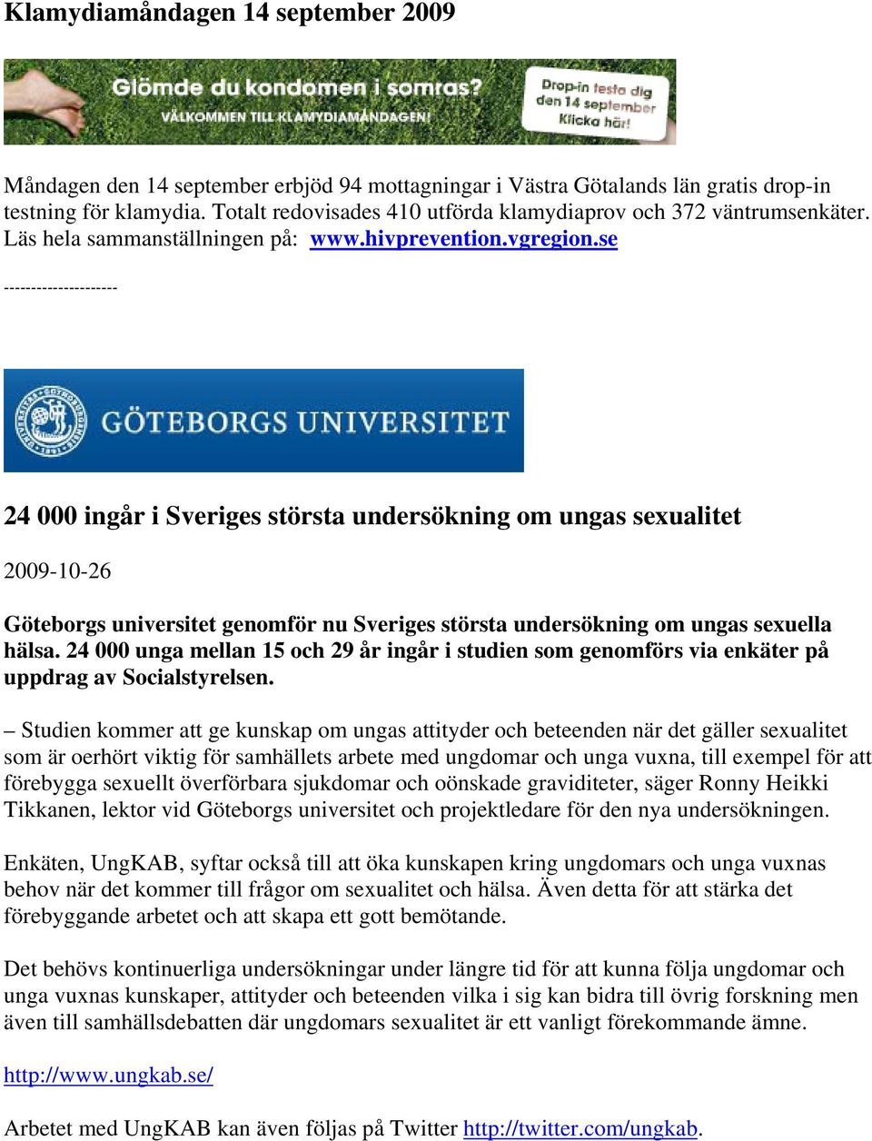 se --------------------- 24 000 ingår i Sveriges största undersökning om ungas sexualitet 2009-10-26 Göteborgs universitet genomför nu Sveriges största undersökning om ungas sexuella hälsa.