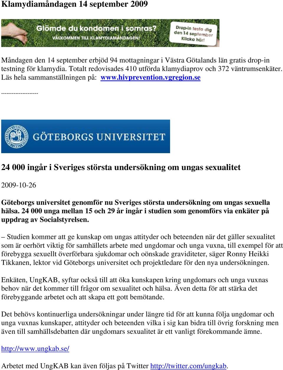 se --------------------- 24 000 ingår i Sveriges största undersökning om ungas sexualitet 2009-10-26 Göteborgs universitet genomför nu Sveriges största undersökning om ungas sexuella hälsa.