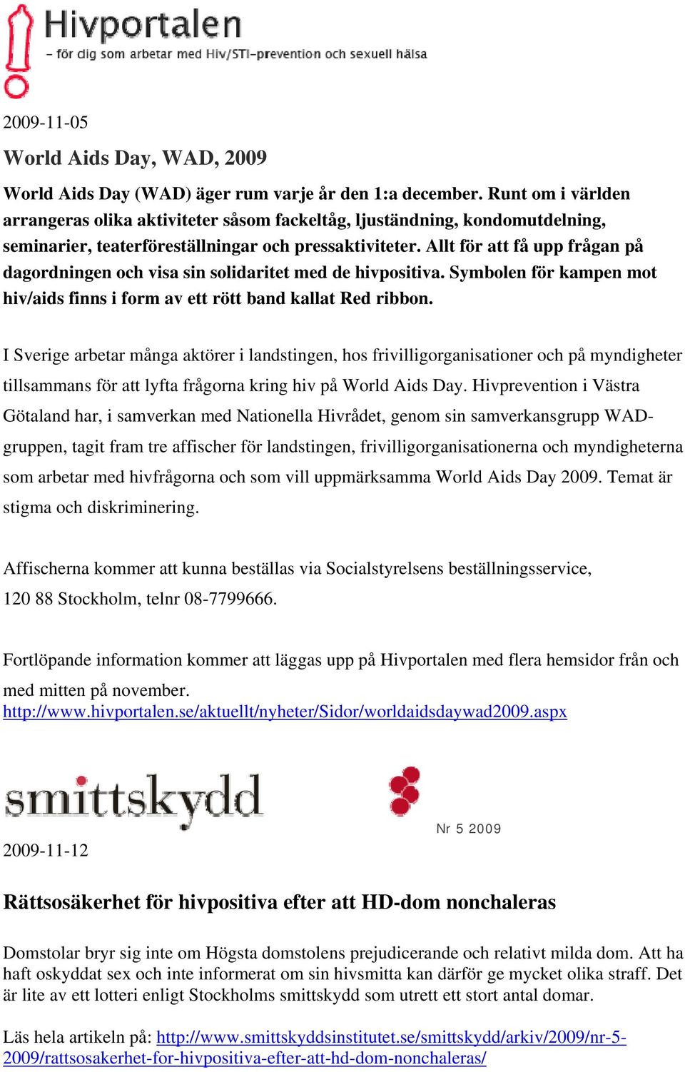 Allt för att få upp frågan på dagordningen och visa sin solidaritet med de hivpositiva. Symbolen för kampen mot hiv/aids finns i form av ett rött band kallat Red ribbon.