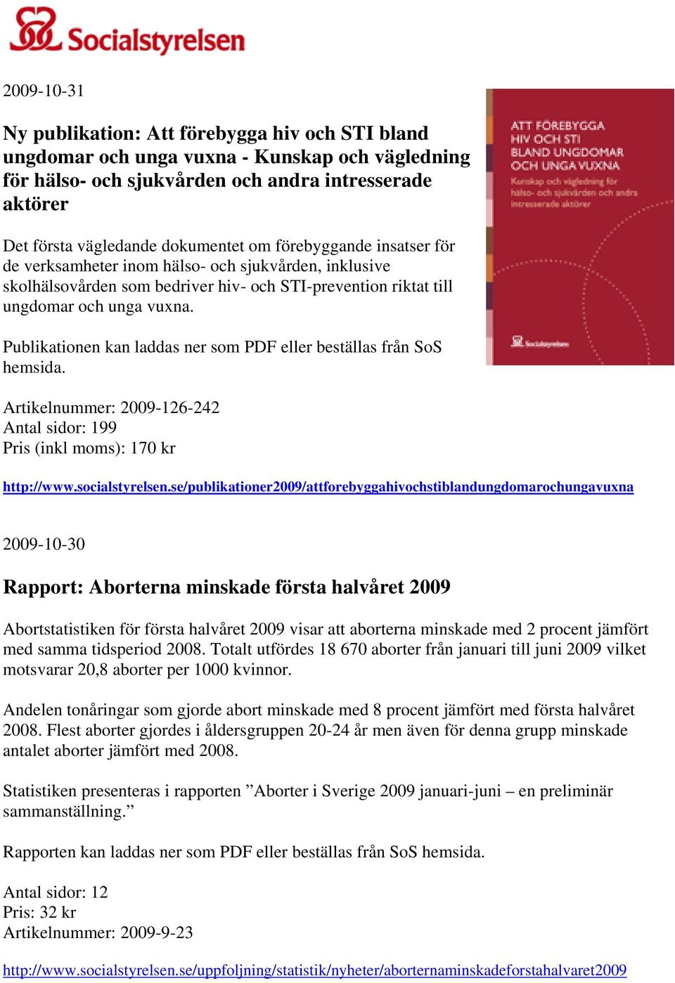 Publikationen kan laddas ner som PDF eller beställas från SoS hemsida. Artikelnummer: 2009-126-242 Antal sidor: 199 Pris (inkl moms): 170 kr http://www.socialstyrelsen.