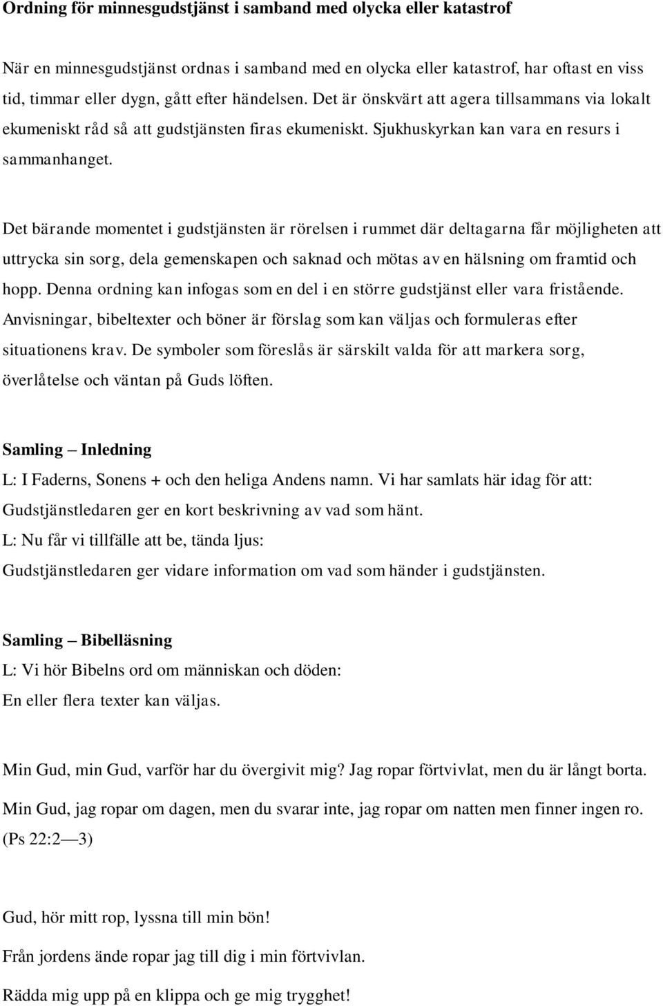 Det bärande momentet i gudstjänsten är rörelsen i rummet där deltagarna får möjligheten att uttrycka sin sorg, dela gemenskapen och saknad och mötas av en hälsning om framtid och hopp.