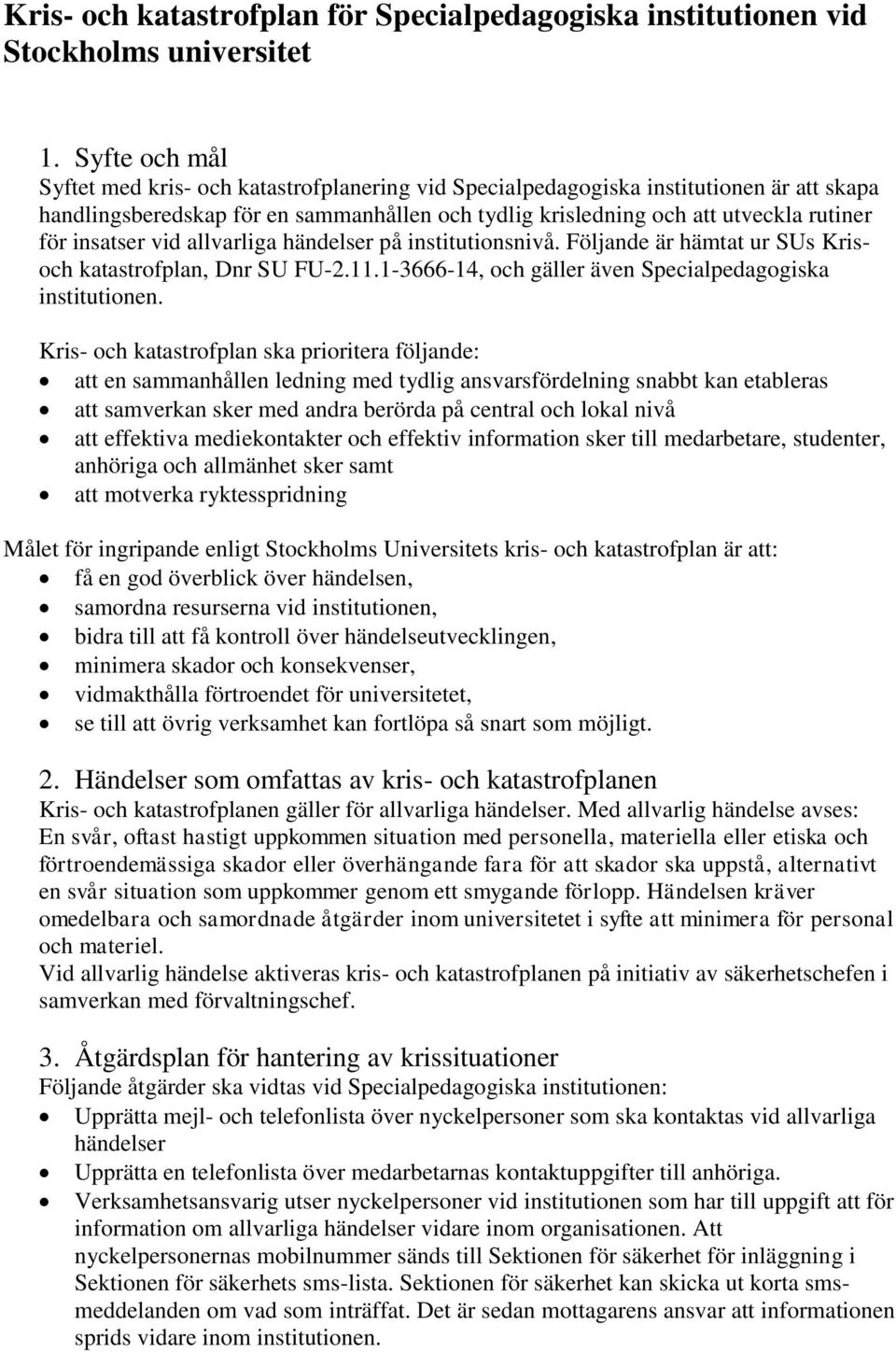 insatser vid allvarliga händelser på institutionsnivå. Följande är hämtat ur SUs Krisoch katastrofplan, Dnr SU FU-2.11.1-3666-14, och gäller även Specialpedagogiska institutionen.