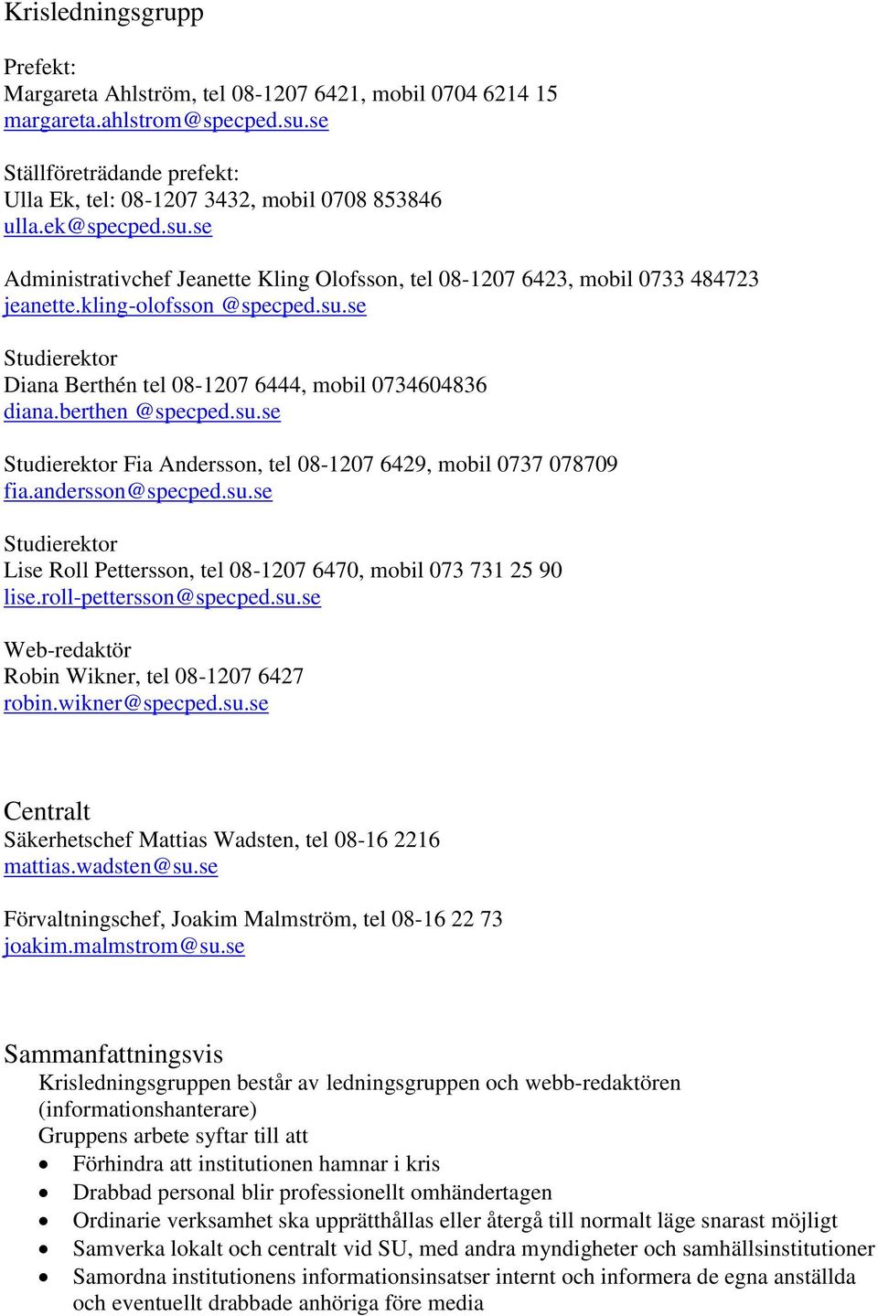 berthen @specped.su.se Studierektor Fia Andersson, tel 08-1207 6429, mobil 0737 078709 fia.andersson@specped.su.se Studierektor Lise Roll Pettersson, tel 08-1207 6470, mobil 073 731 25 90 lise.