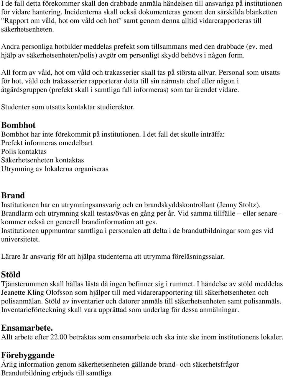 Andra personliga hotbilder meddelas prefekt som tillsammans med den drabbade (ev. med hjälp av säkerhetsenheten/polis) avgör om personligt skydd behövs i någon form.