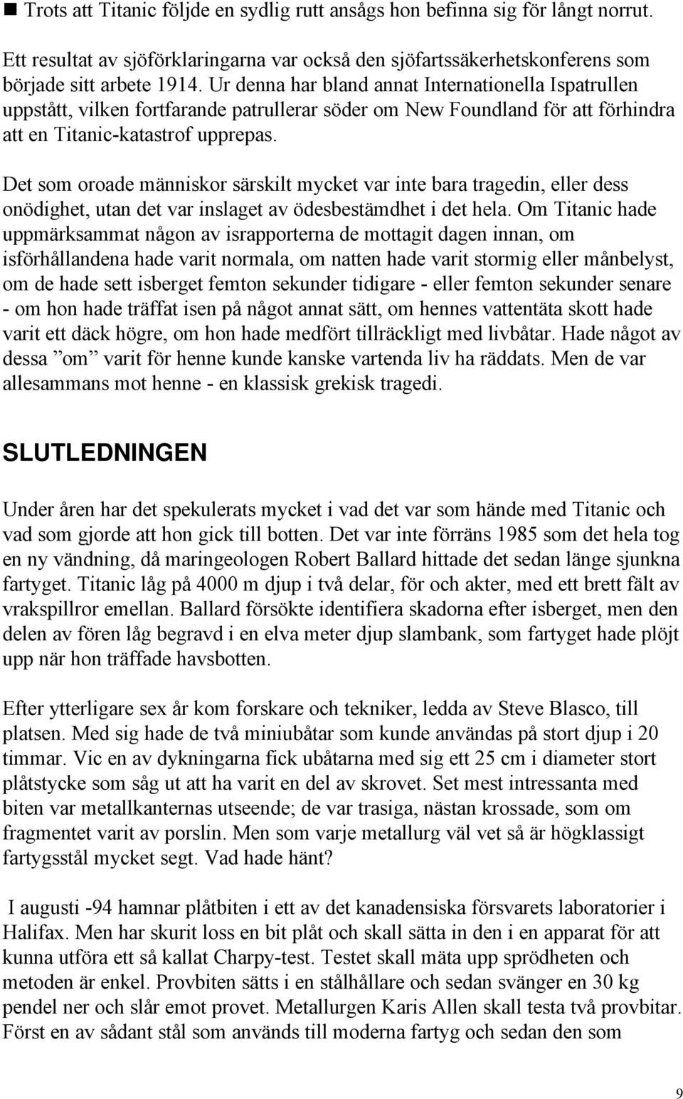 Det som oroade människor särskilt mycket var inte bara tragedin, eller dess onödighet, utan det var inslaget av ödesbestämdhet i det hela.