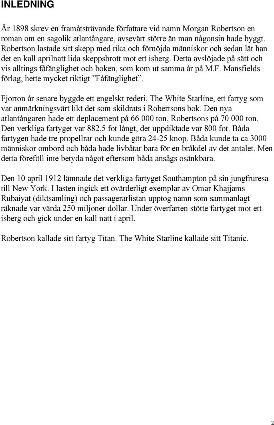 Detta avslöjade på sätt och vis alltings fåfänglighet och boken, som kom ut samma år på M.F. Mansfields förlag, hette mycket riktigt Fåfänglighet.