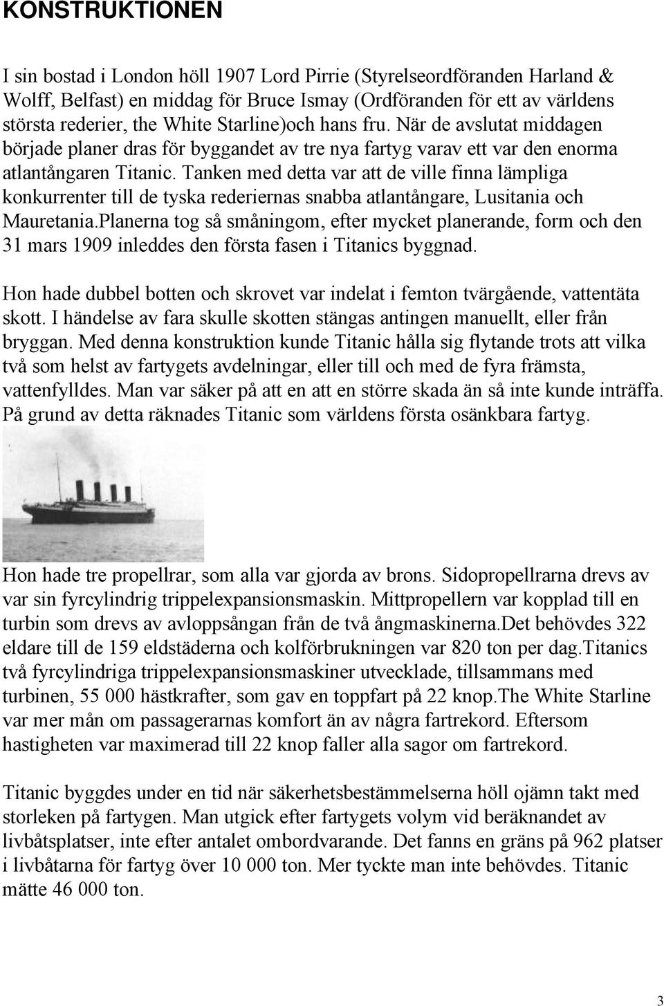 Tanken med detta var att de ville finna lämpliga konkurrenter till de tyska rederiernas snabba atlantångare, Lusitania och Mauretania.