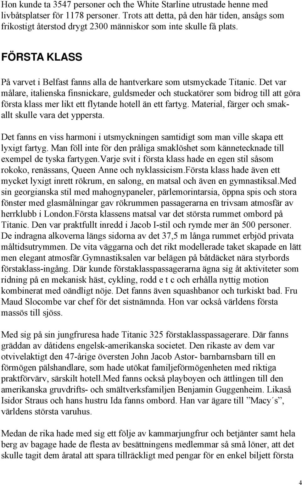 Det var målare, italienska finsnickare, guldsmeder och stuckatörer som bidrog till att göra första klass mer likt ett flytande hotell än ett fartyg.