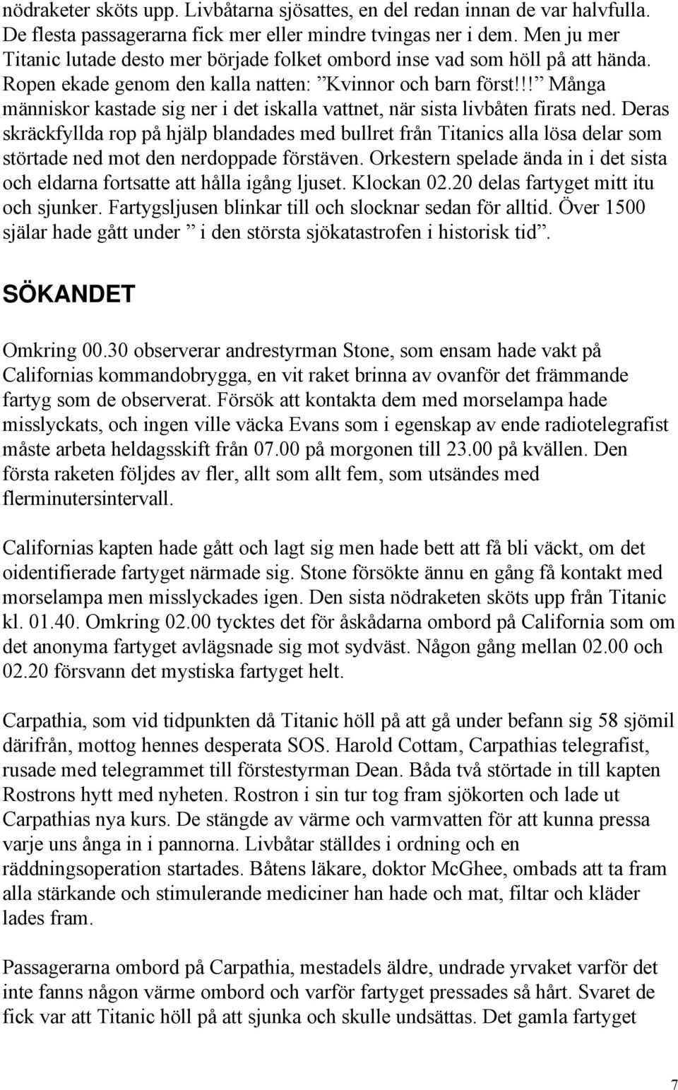 !! Många människor kastade sig ner i det iskalla vattnet, när sista livbåten firats ned.