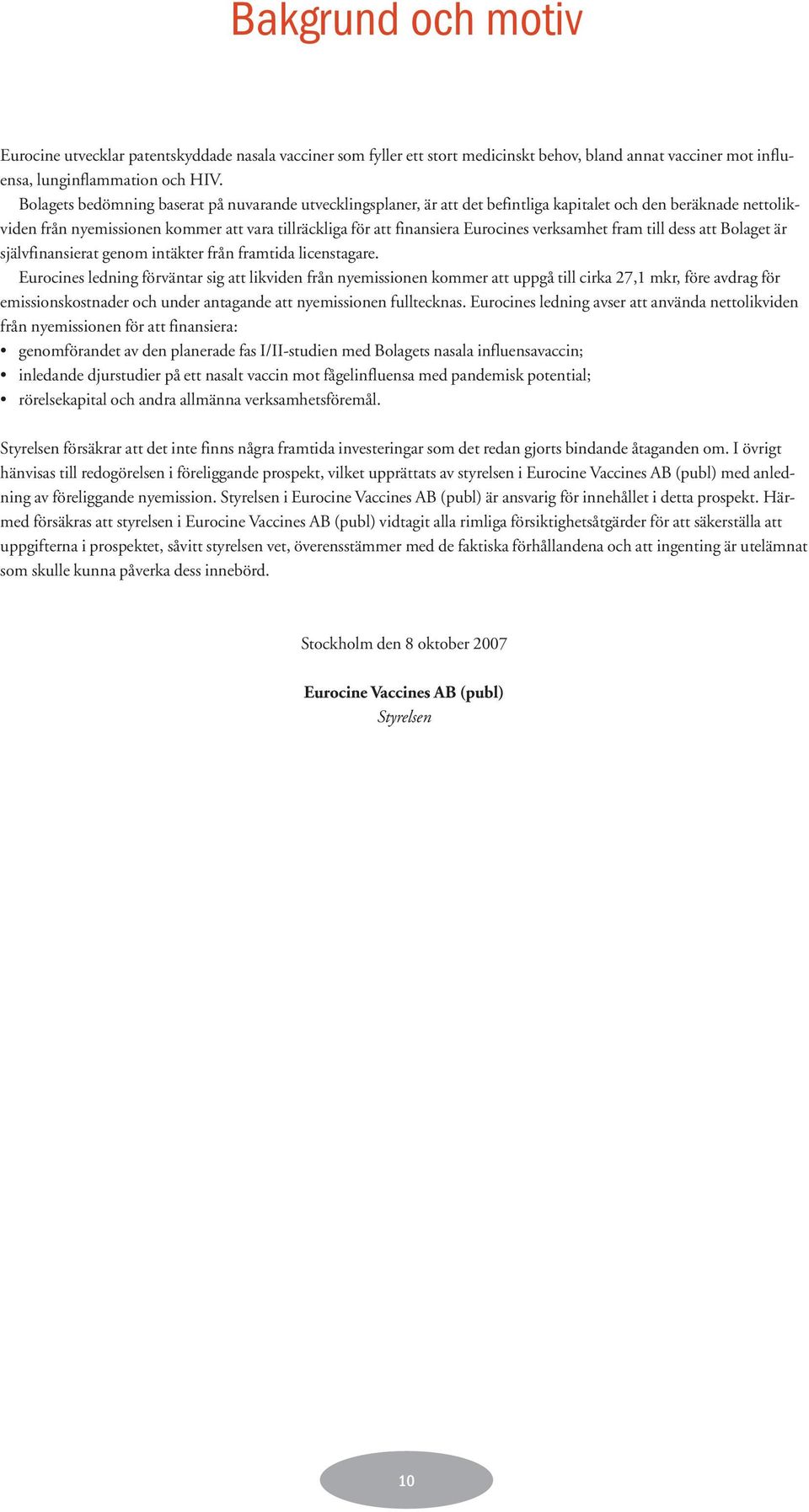 verksamhet fram till dess att Bolaget är självfinansierat genom intäkter från framtida licenstagare.