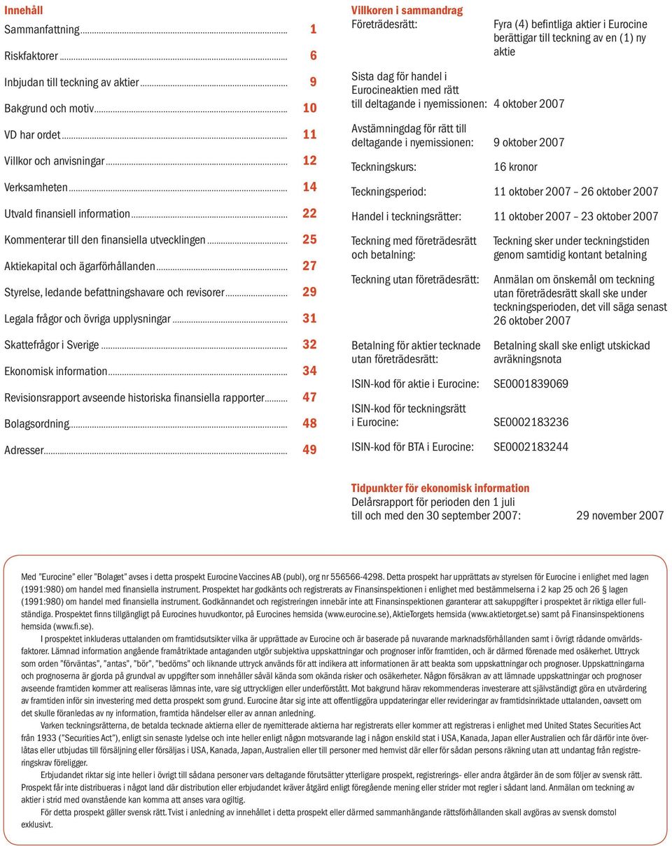 .. 29 Legala frågor och övriga upplysningar... 31 Skattefrågor i Sverige... 32 Ekonomisk information... 34 Revisionsrapport avseende historiska finansiella rapporter... 47 Bolagsordning... 48 Adresser.