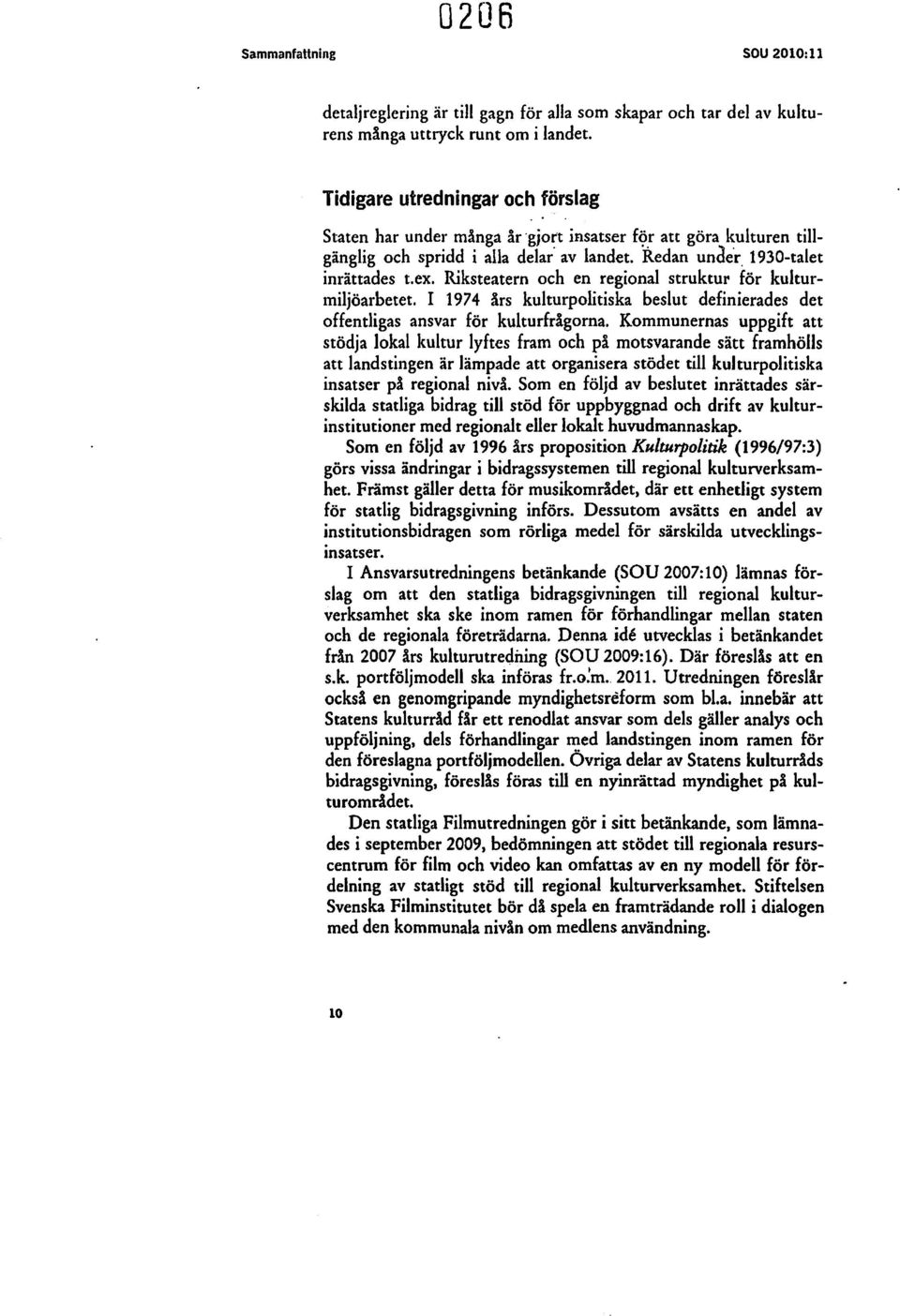 Riksteatern och en regional struktur för kulturmiljöarbetet. I 1974 års kulturpolitiska beslut definierades det offentligas ansvar för kulturfrågorna.