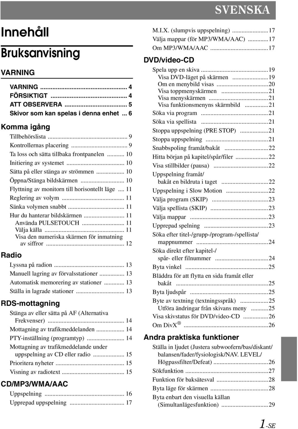 .. 11 Reglering av volym... 11 Sänka volymen snabbt... 11 Hur du hanterar bildskärmen... 11 Använda PULSETOUCH... 11 Välja källa... 11 Visa den numeriska skärmen för inmatning av siffror.
