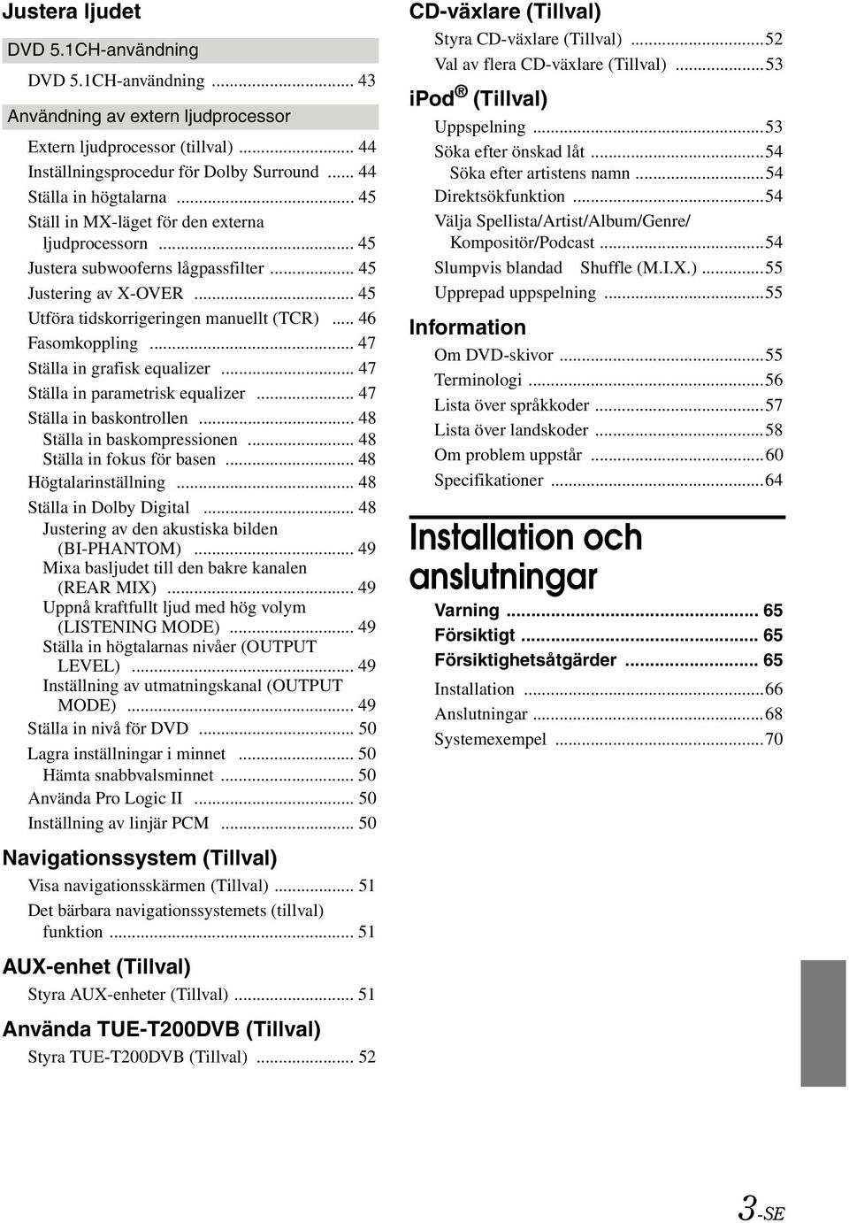 .. 47 Ställa in grafisk equalizer... 47 Ställa in parametrisk equalizer... 47 Ställa in baskontrollen... 48 Ställa in baskompressionen... 48 Ställa in fokus för basen... 48 Högtalarinställning.