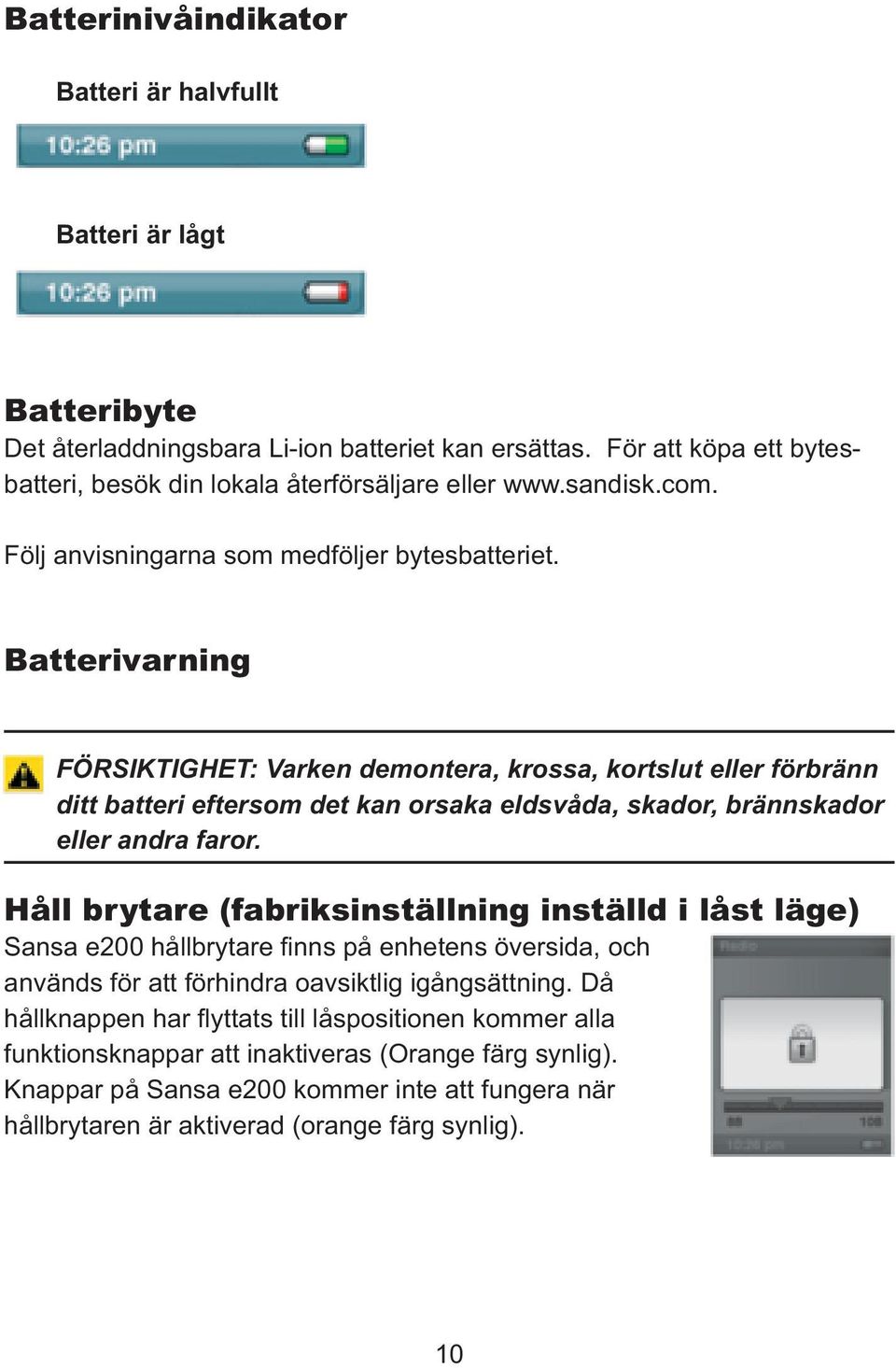 Batterivarning FÖRSIKTIGHET: Varken demontera, krossa, kortslut eller förbränn ditt batteri eftersom det kan orsaka eldsvåda, skador, brännskador eller andra faror.