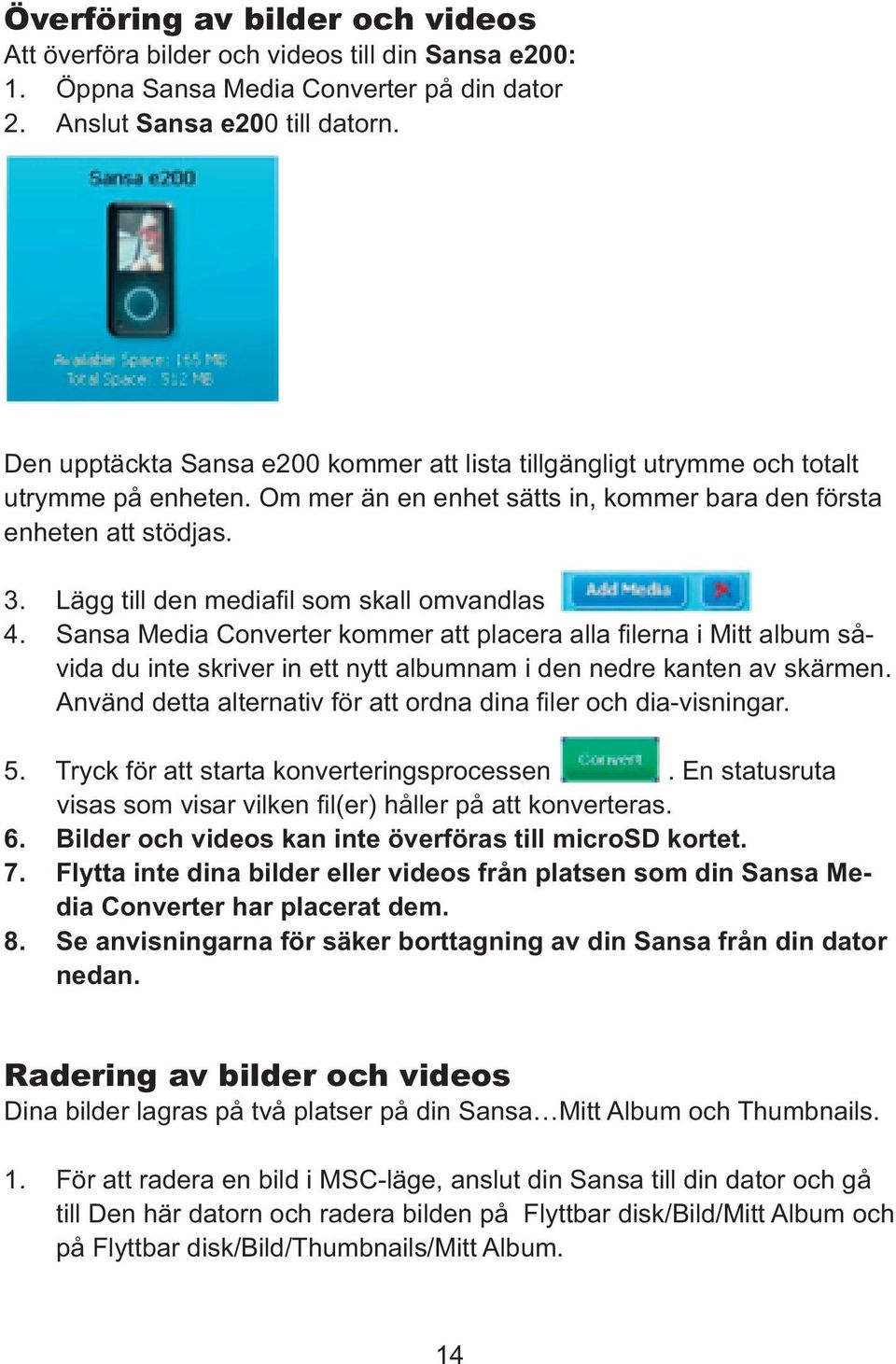 Lägg till den mediafil som skall omvandlas 4. Sansa Media Converter kommer att placera alla filerna i Mitt album såvida du inte skriver in ett nytt albumnam i den nedre kanten av skärmen.