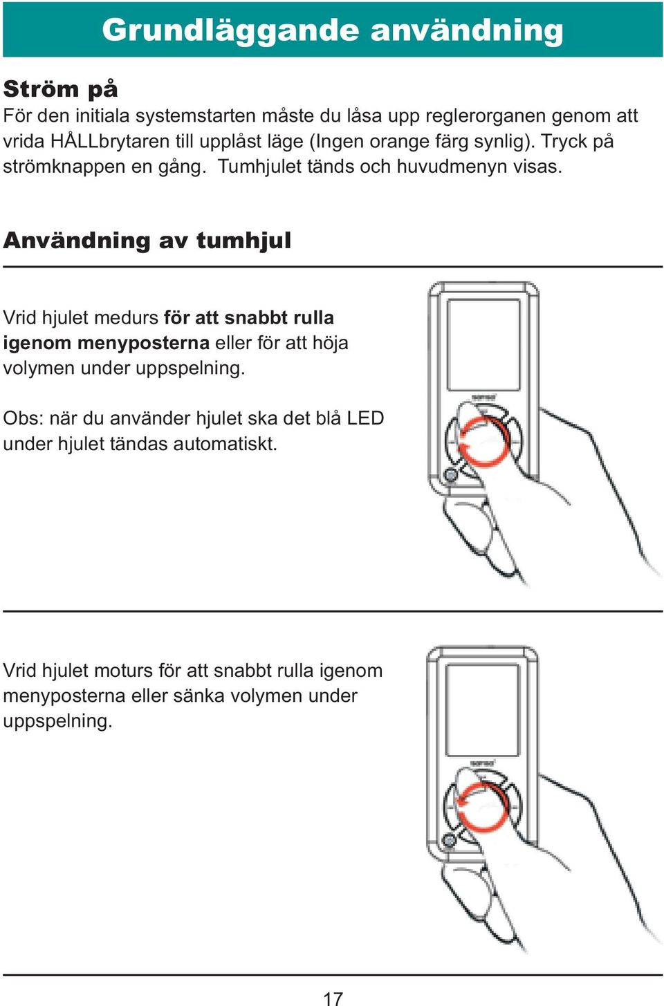 Användning av tumhjul Vrid hjulet medurs för att snabbt rulla igenom menyposterna eller för att höja volymen under uppspelning.