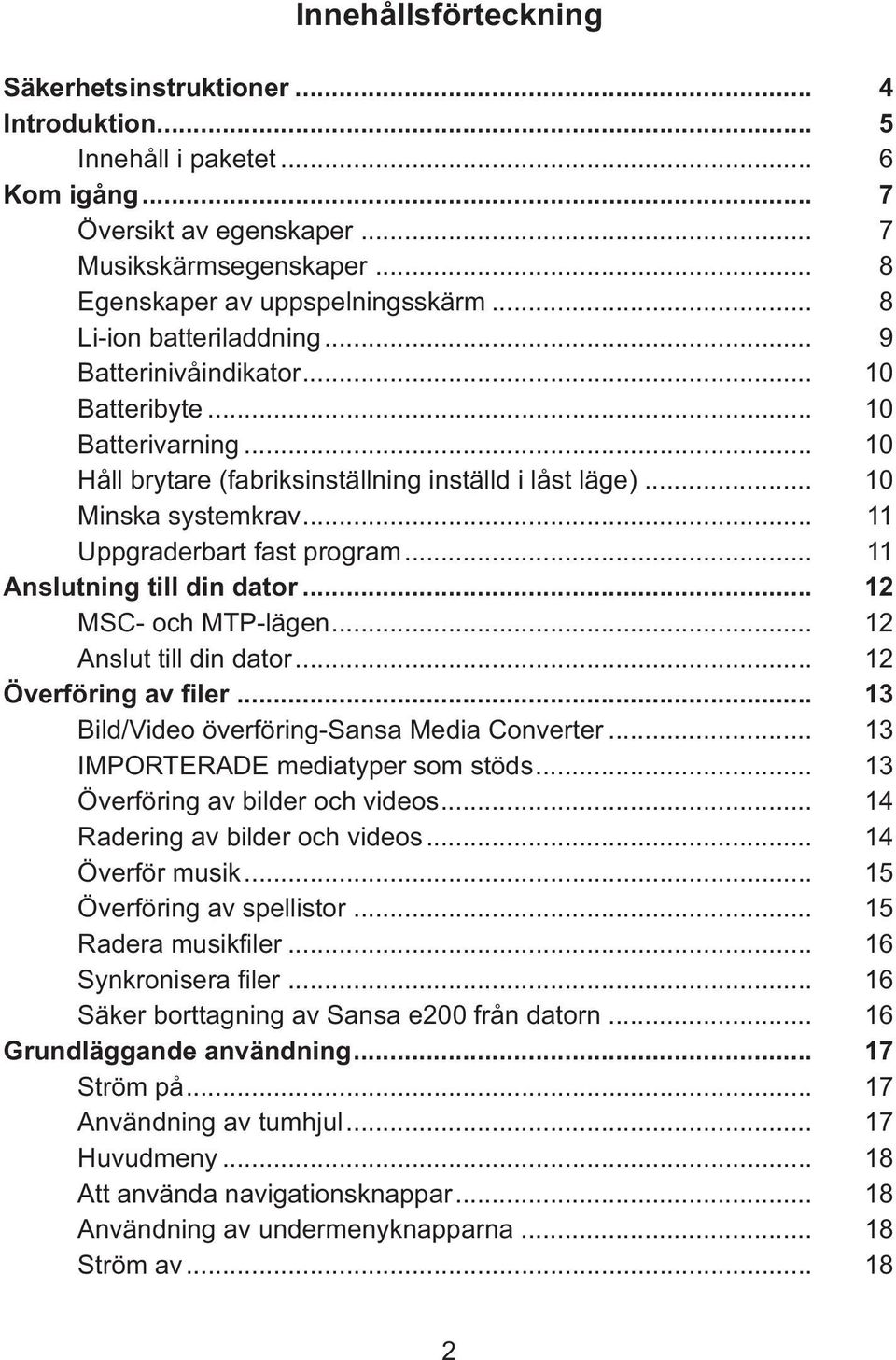 .. 11 Uppgraderbart fast program... 11 Anslutning till din dator... 12 MSC- och MTP-lägen... 12 Anslut till din dator... 12 Överföring av filer... 13 Bild/Video överföring-sansa Media Converter.