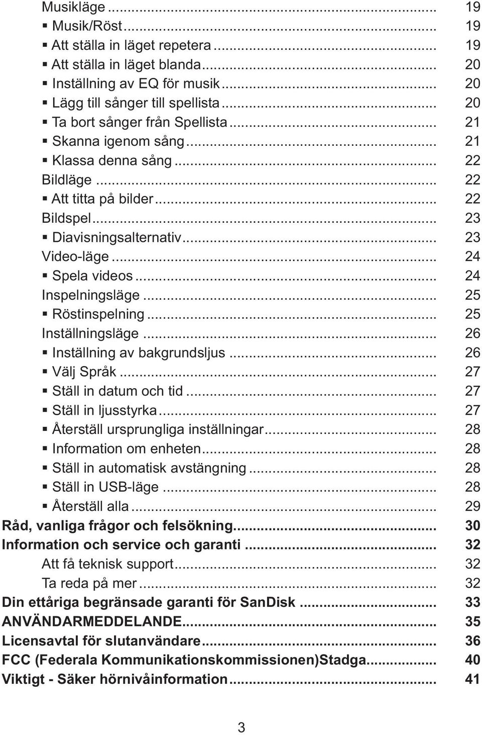 .. 24 Spela videos... 24 Inspelningsläge... 25 Röstinspelning... 25 Inställningsläge... 26 Inställning av bakgrundsljus... 26 Välj Språk... 27 Ställ in datum och tid... 27 Ställ in ljusstyrka.