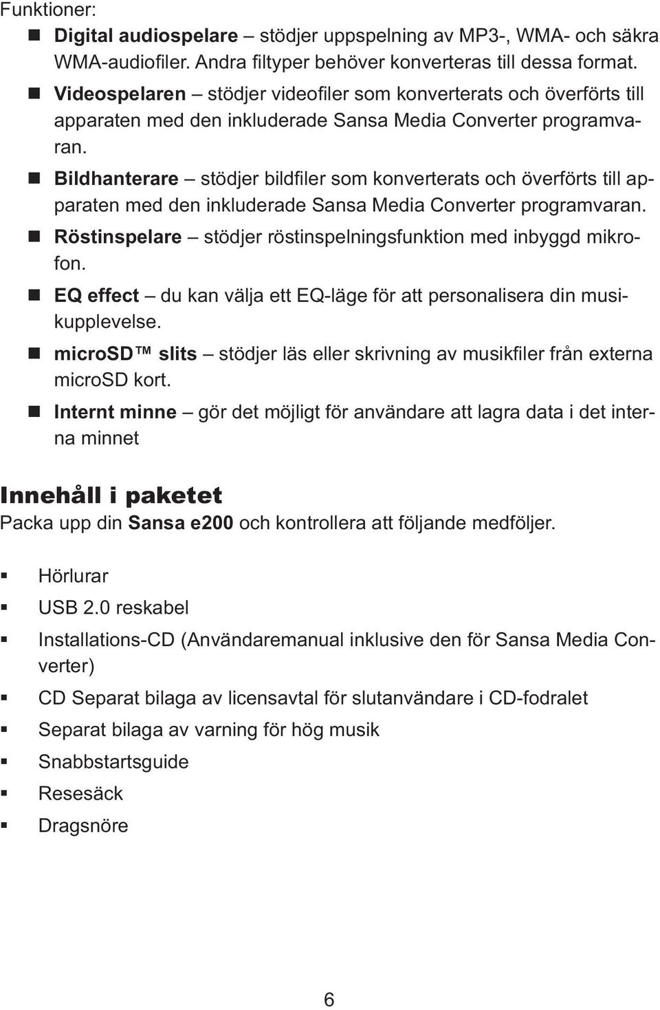 Bildhanterare stödjer bildfiler som konverterats och överförts till apparaten med den inkluderade Sansa Media Converter programvaran.