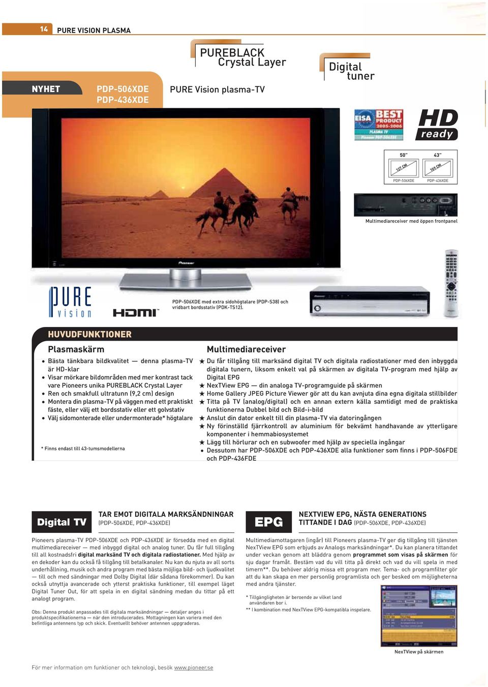 HUVUDFUNKTIONER Plasmaskärm Bästa tänkbara bildkvalitet denna plasma-tv är HD-klar Visar mörkare bildområden med mer kontrast tack vare Pioneers unika PUREBLACK Crystal Layer Ren och smakfull