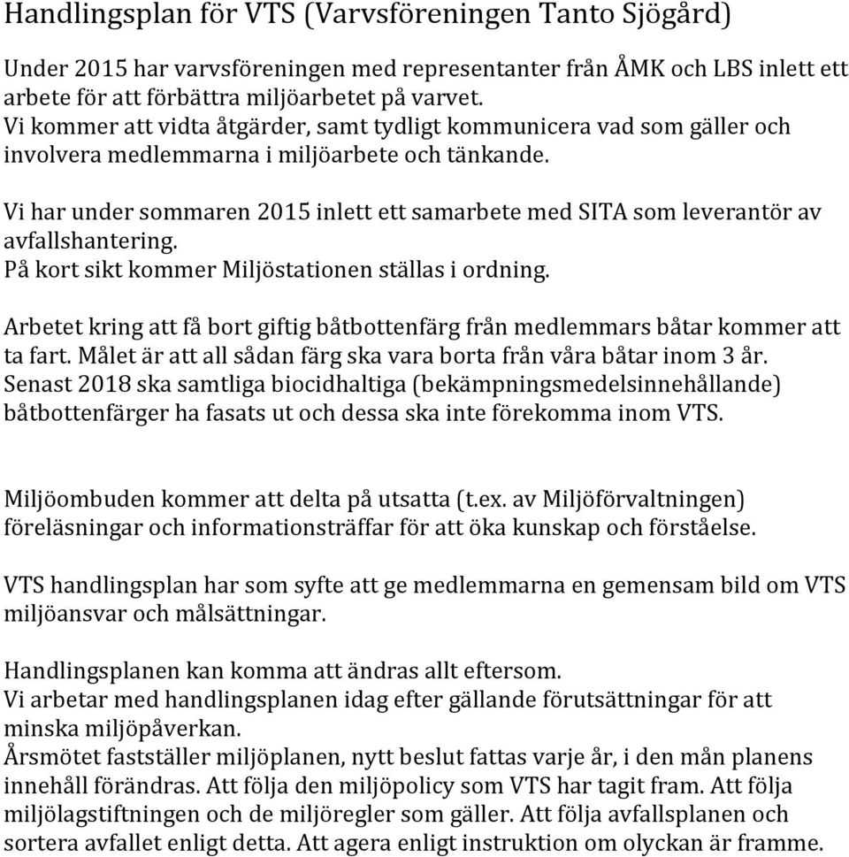 Vi har under sommaren 2015 inlett ett samarbete med SITA som leverantör av avfallshantering. På kort sikt kommer Miljöstationen ställas i ordning.