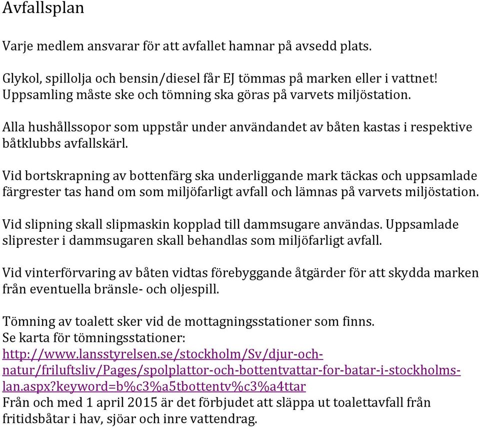 Vid bortskrapning av bottenfärg ska underliggande mark täckas och uppsamlade färgrester tas hand om som miljöfarligt avfall och lämnas på varvets miljöstation.