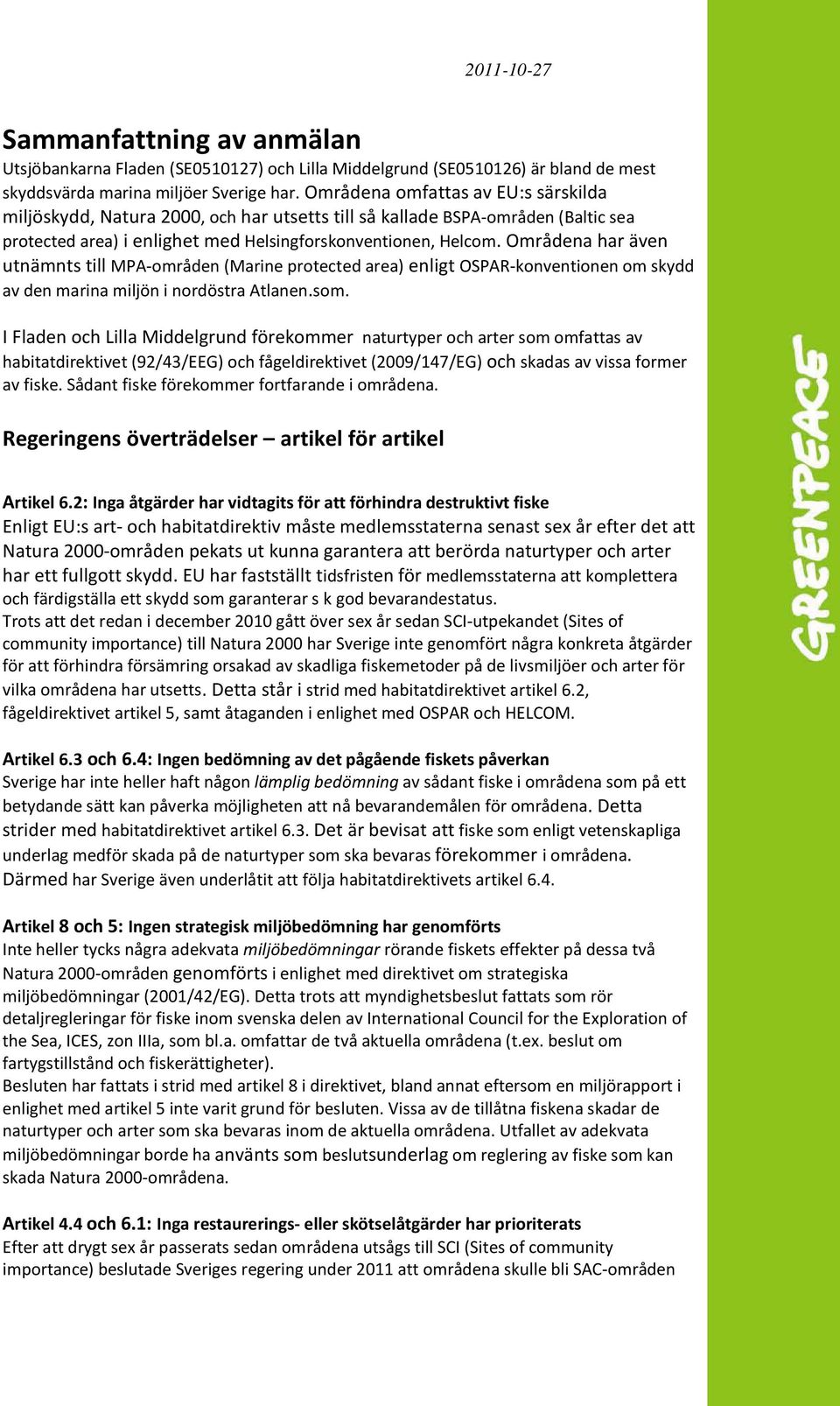 Områdena har även utnämnts till MPA-områden (Marine protected area) enligt OSPAR-konventionen om skydd av den marina miljön i nordöstra Atlanen.som.