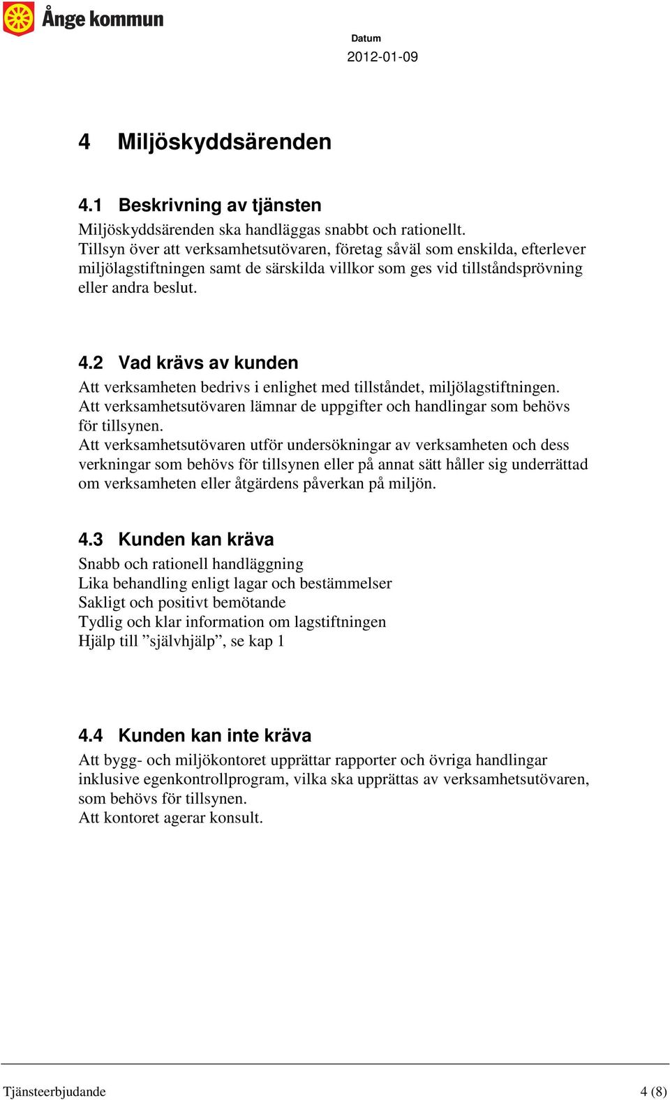 2 Vad krävs av kunden Att verksamheten bedrivs i enlighet med tillståndet, miljölagstiftningen. Att verksamhetsutövaren lämnar de uppgifter och handlingar som behövs för tillsynen.