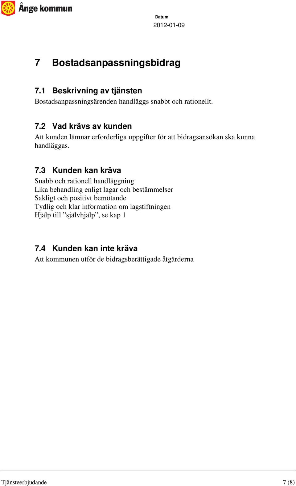 2 Vad krävs av kunden Att kunden lämnar erforderliga uppgifter för att bidragsansökan ska kunna handläggas. 7.