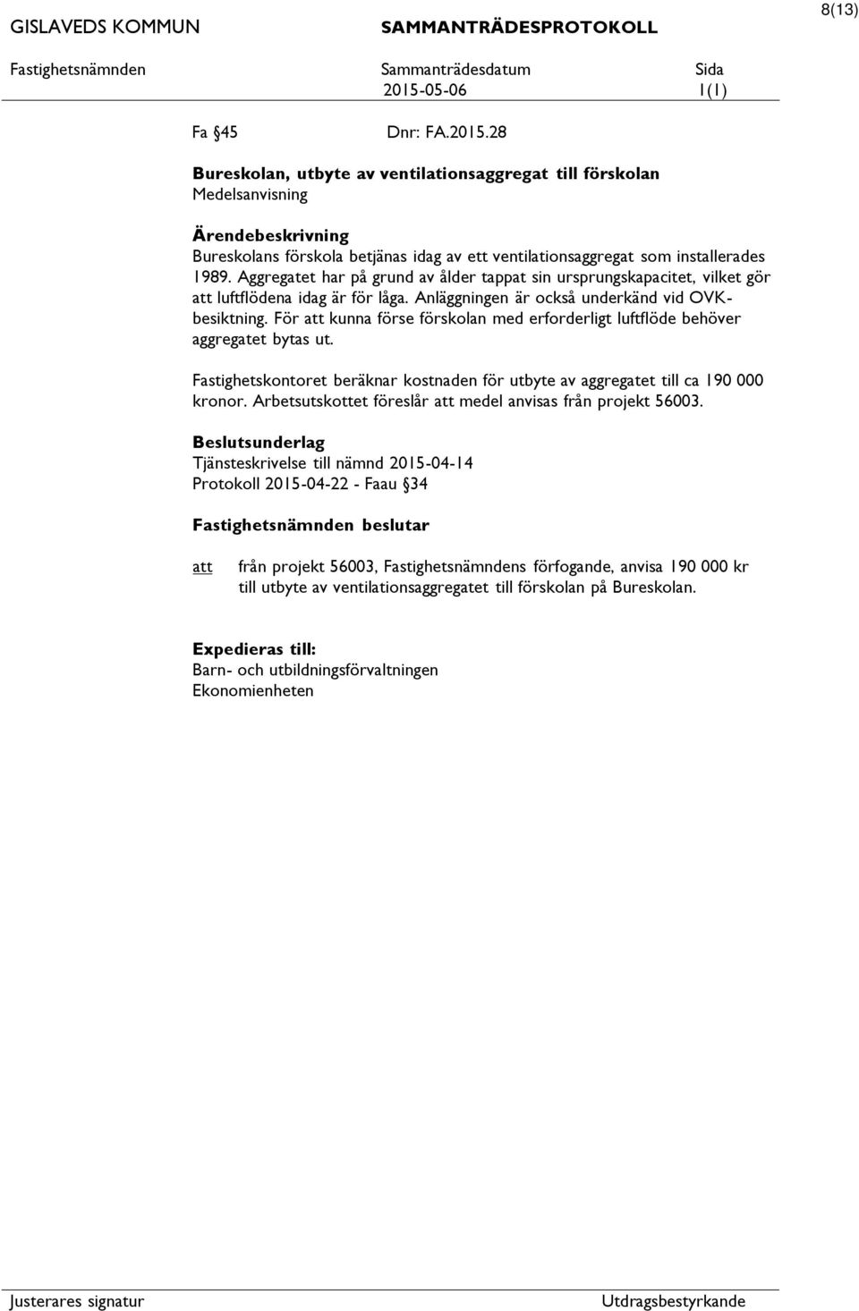 För kunna förse förskolan med erforderligt luftflöde behöver aggregatet bytas ut. Fastighetskontoret beräknar kostnaden för utbyte av aggregatet till ca 190 000 kronor.