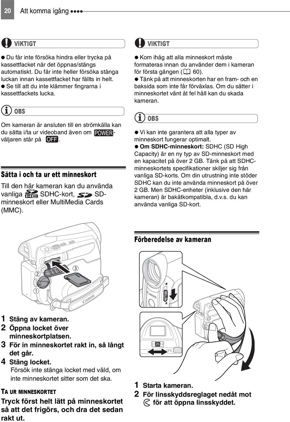 Sätta i och ta ur ett minneskort Till den här kameran kan du använda vanliga SDHC-kort, SDminneskort eller MultiMedia Cards (MMC).