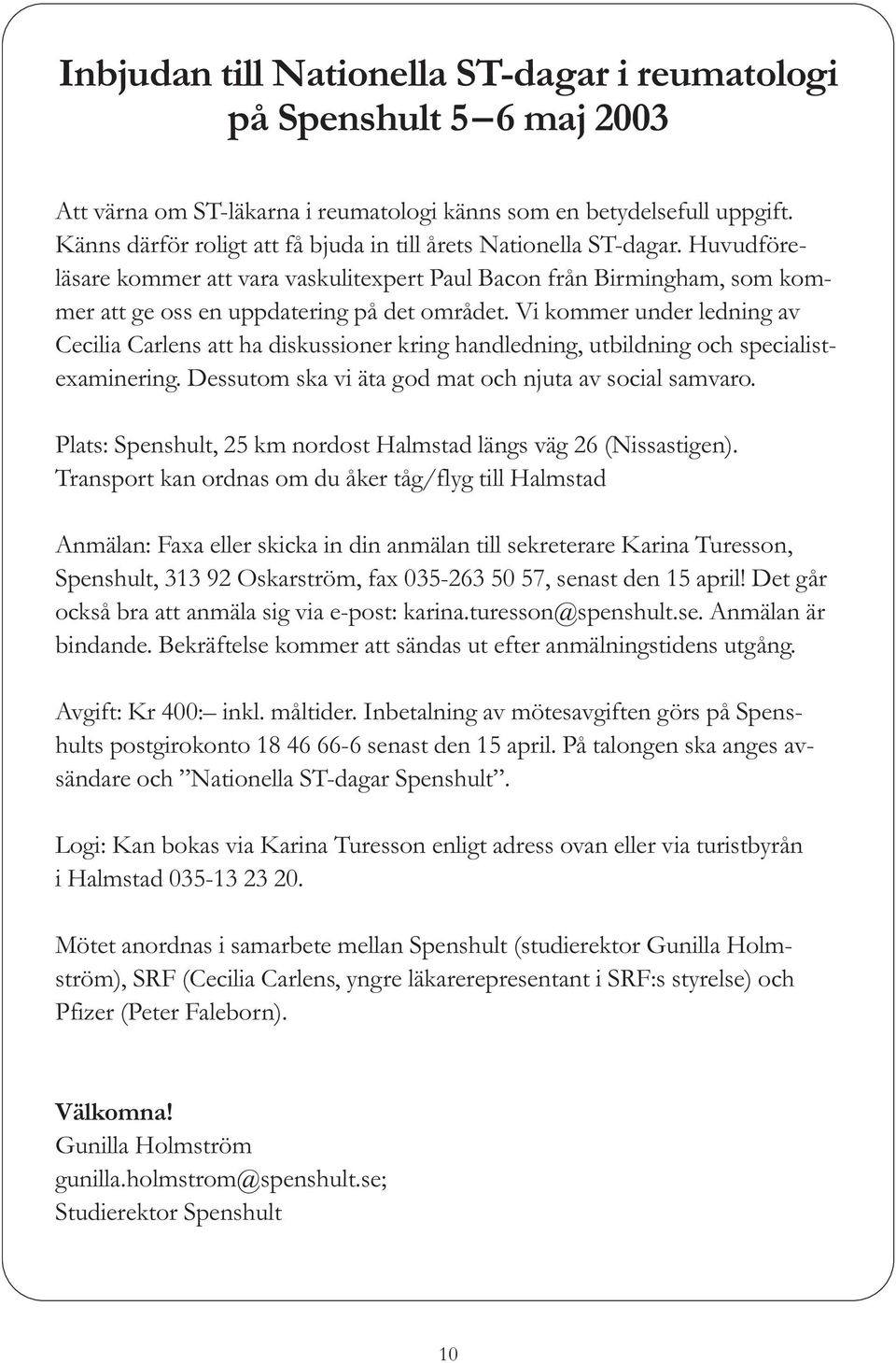 Vi kommer under ledning av Cecilia Carlens att ha diskussioner kring handledning, utbildning och specialistexaminering. Dessutom ska vi äta god mat och njuta av social samvaro.