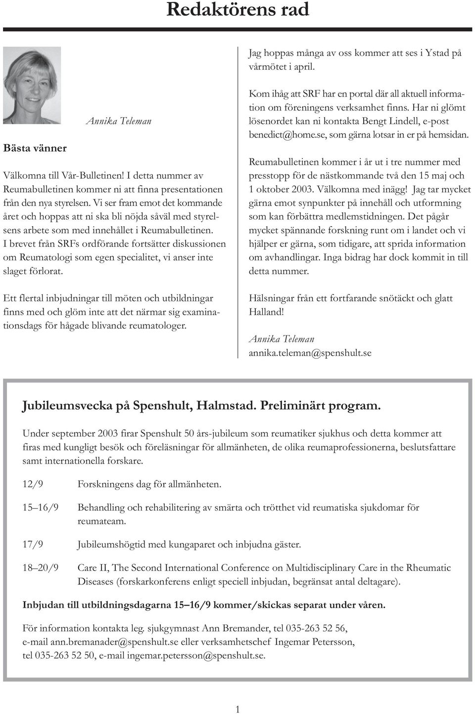 Vi ser fram emot det kommande året och hoppas att ni ska bli nöjda såväl med styrelsens arbete som med innehållet i Reumabulletinen.