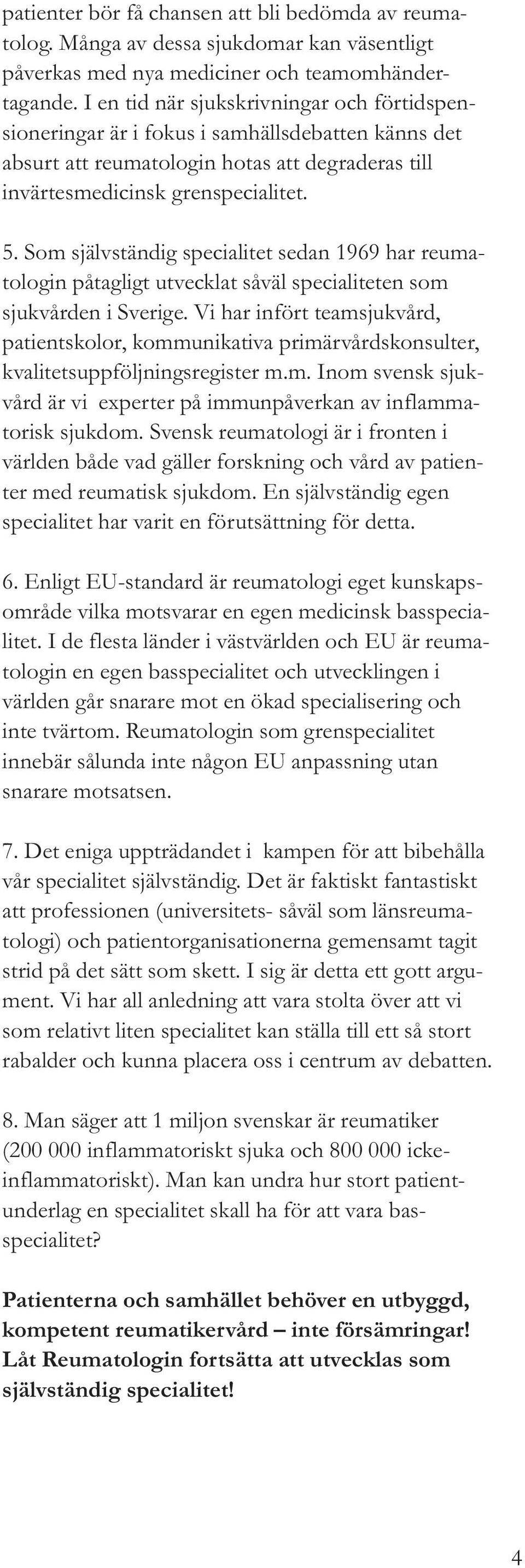 Som självständig specialitet sedan 1969 har reumatologin påtagligt utvecklat såväl specialiteten som sjukvården i Sverige.