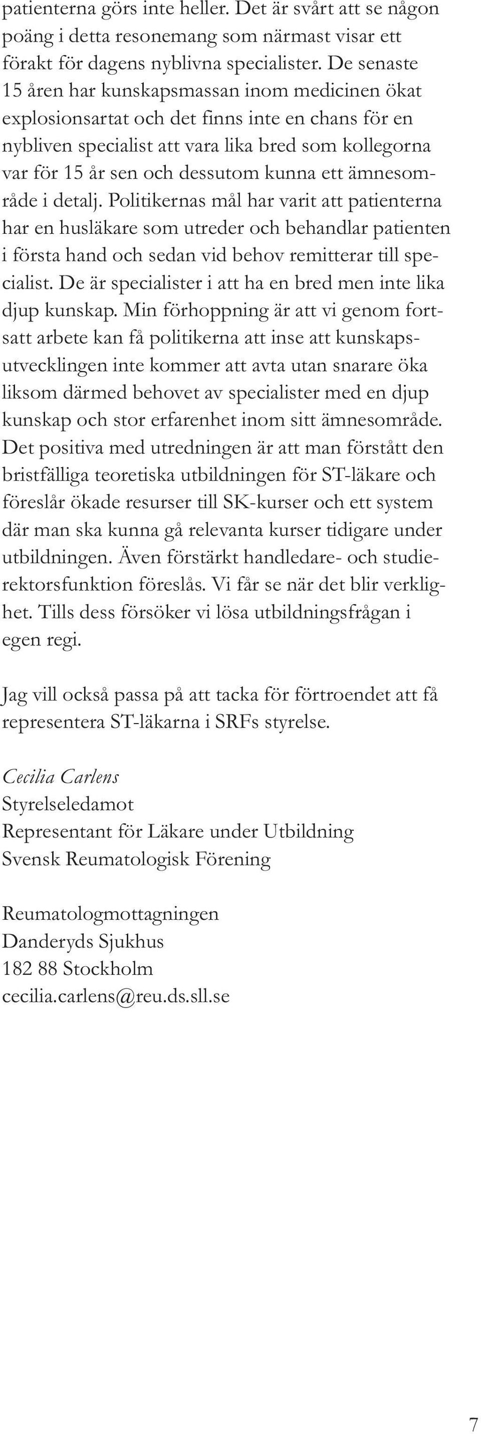 ett ämnesområde i detalj. Politikernas mål har varit att patienterna har en husläkare som utreder och behandlar patienten i första hand och sedan vid behov remitterar till specialist.