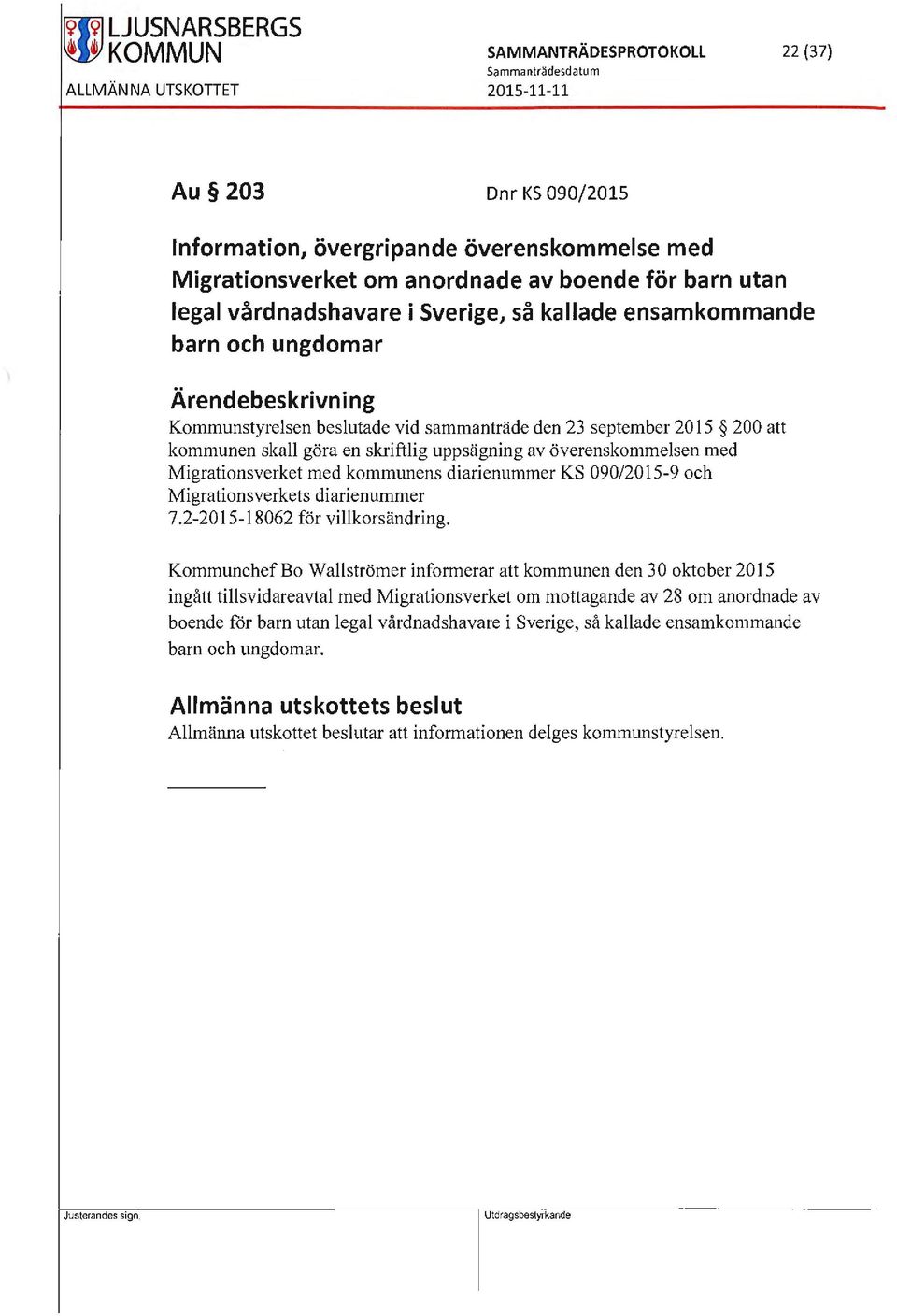 kommunen skall göra en skriftlig uppsägning av överenskommelsen med Migrationsverket med kommunens diarienummer KS 09012015-9 och Migrationsverkets diarienummer 7.2-2015-18062 för villkorsändring.