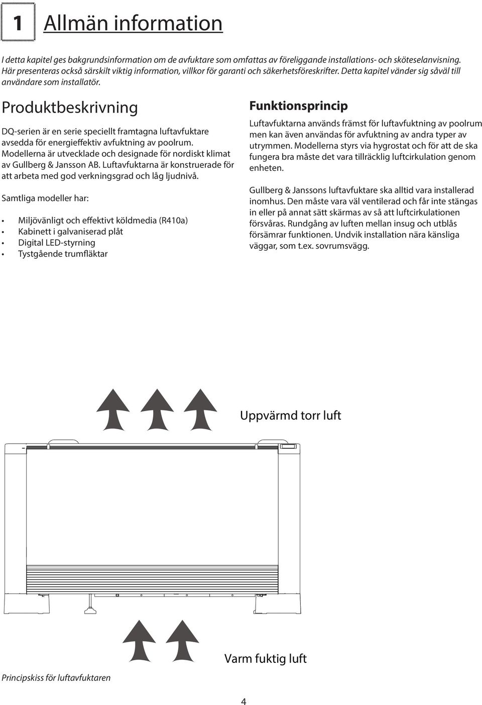 Produktbeskrivning DQ-serien är en serie speciellt framtagna luftavfuktare avsedda för energieffektiv avfuktning av poolrum.