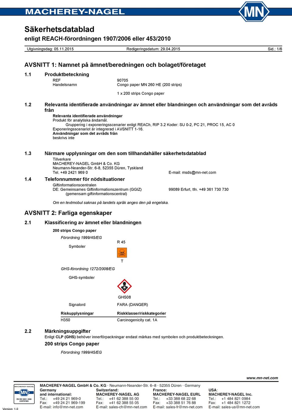 Gruppering i exponeringsscenarier enligt REACh, RIP 3.2 Koder: SU 0-2, PC 21, PROC 15, AC 0 Exponeringsscenariot är integrerad i AVSNITT 1-16. Användningar som det avråds från beskrivs inte 1.